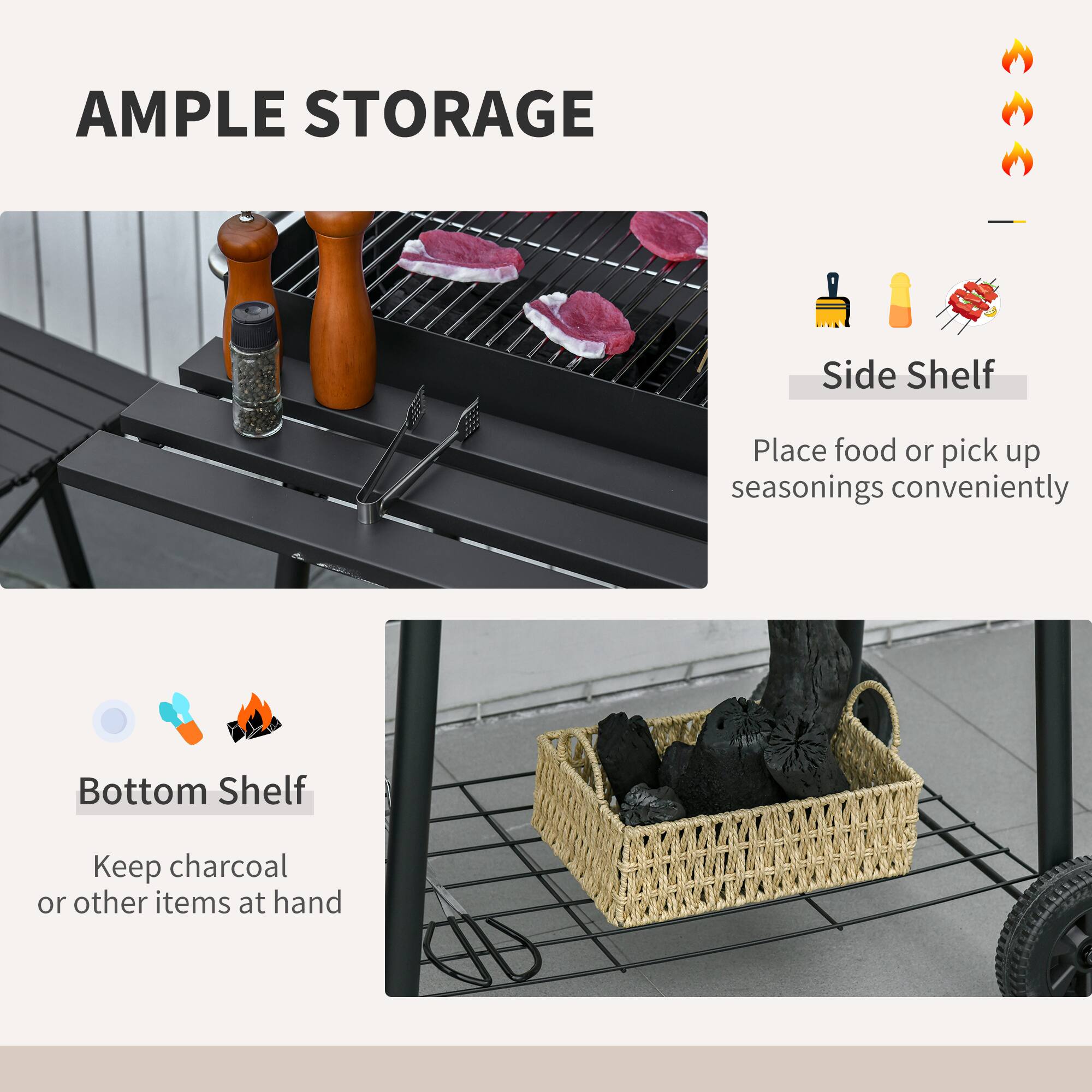 **AMPLE STORAGE**

- **Side Shelf**
  - Place food or pick up seasonings conveniently

- **Bottom Shelf**
  - Keep charcoal or other items at hand