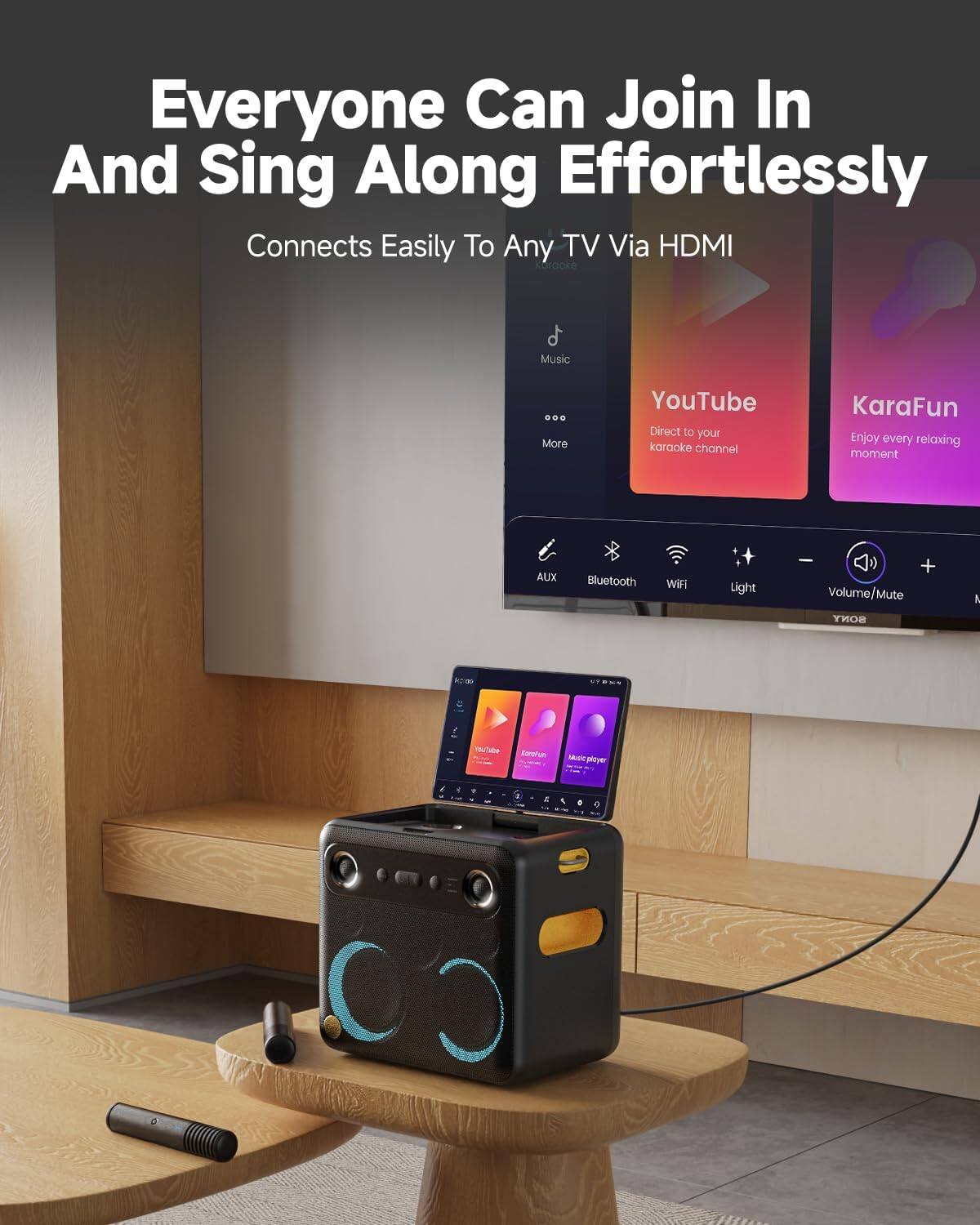 Everyone Can Join In And Sing Along Effortlessly  
Connects Easily To Any TV Via HDMI  

Music  
More  
YouTube  
Direct to your karaoke channel  
KaraFun  
Enjoy every relaxing moment  

AUX  
Bluetooth  
WiFi  
Light  
- + Volume/Mute  

SONY