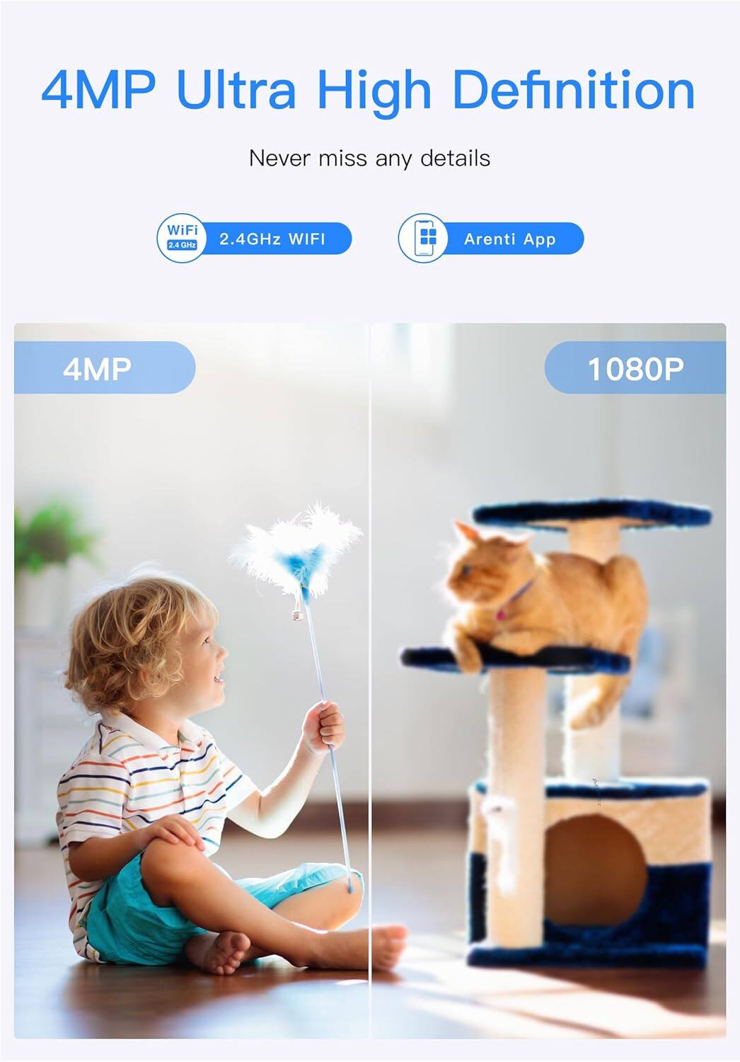 4MP Ultra High Definition Never miss any details WiFi 2.4GHz WIFI Arenti App 4MP 1080P