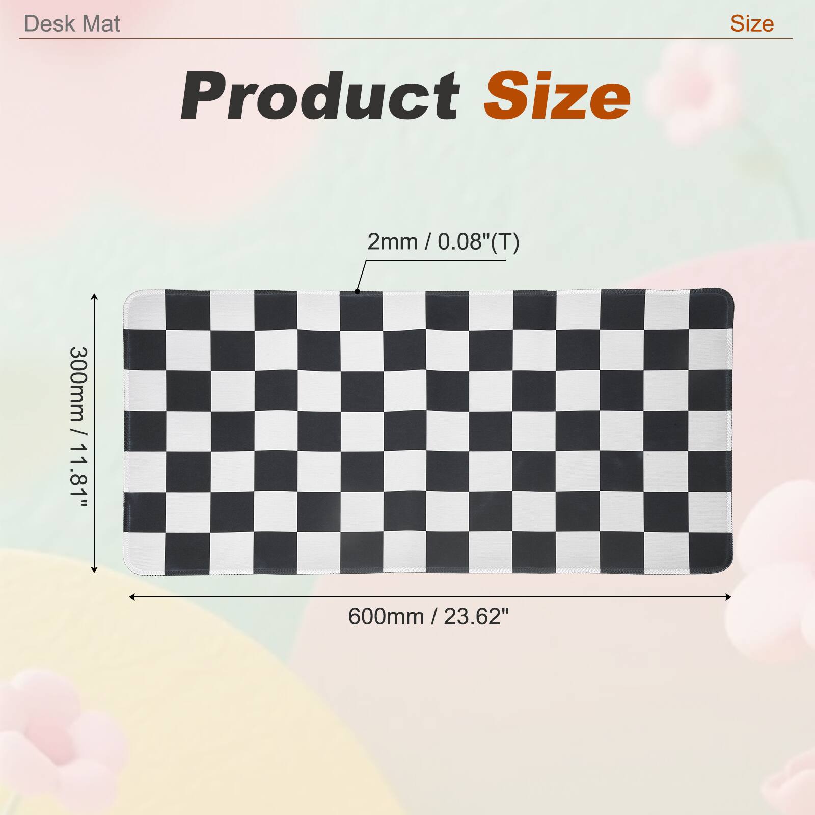 Desk Mat Size  
Product Size  
2mm / 0.08"(T)  
300mm / 11.81"  
600mm / 23.62"
