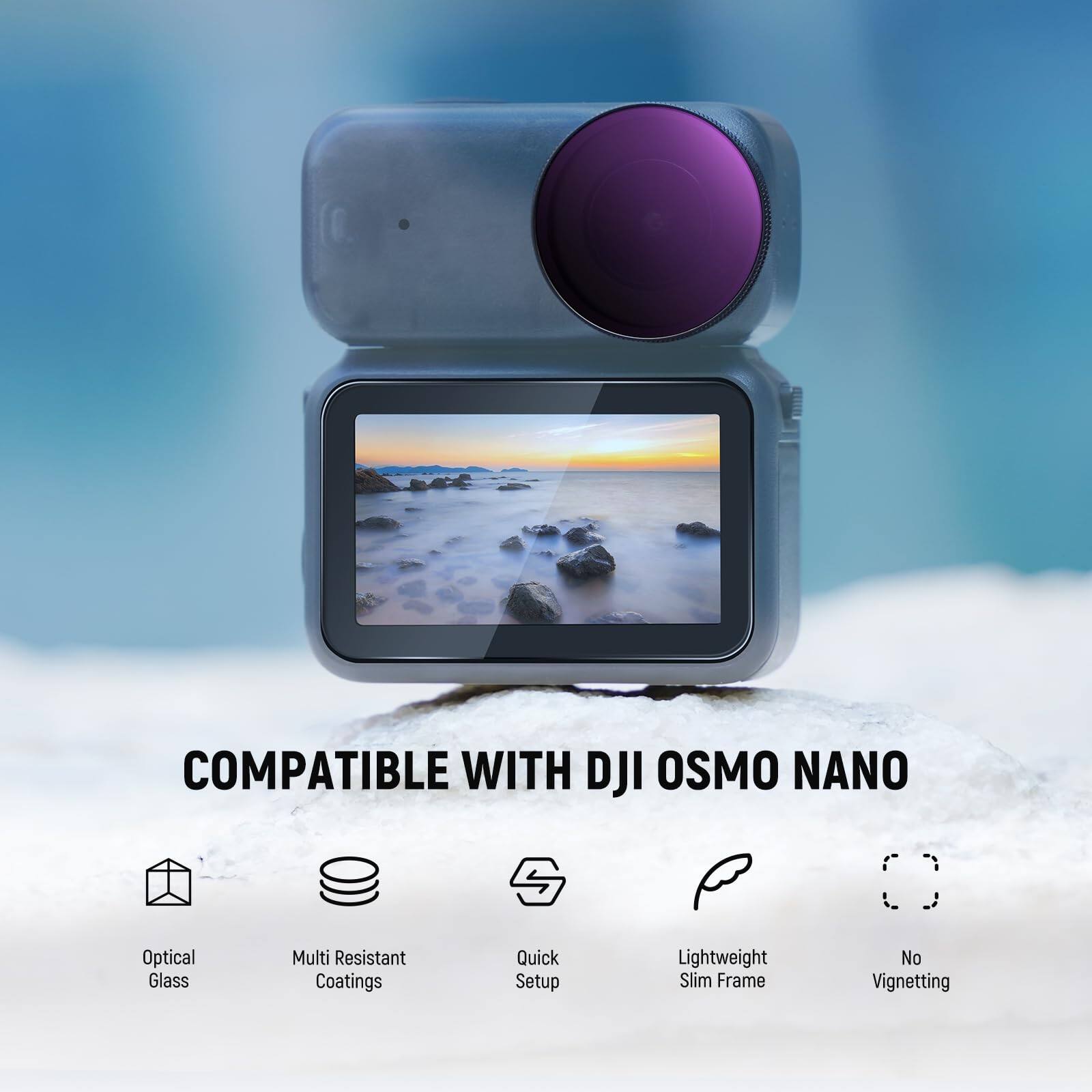 COMPATIBLE WITH DJI OSMO NANO  
Optical Glass  
Multi Resistant Coatings  
Quick Setup  
Lightweight Slim Frame  
No Vignetting