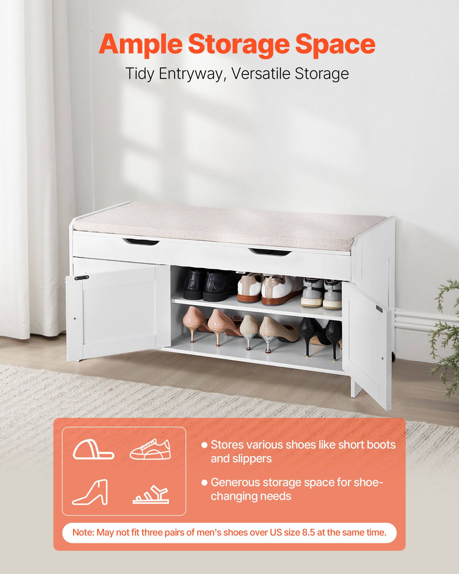 Ample Storage Space  
Tidy Entryway, Versatile Storage  

Stores various shoes like short boots and slippers  
Generous storage space for shoe-changing needs  

Note: May not fit three pairs of men's shoes over US size 8.5 at the same time.