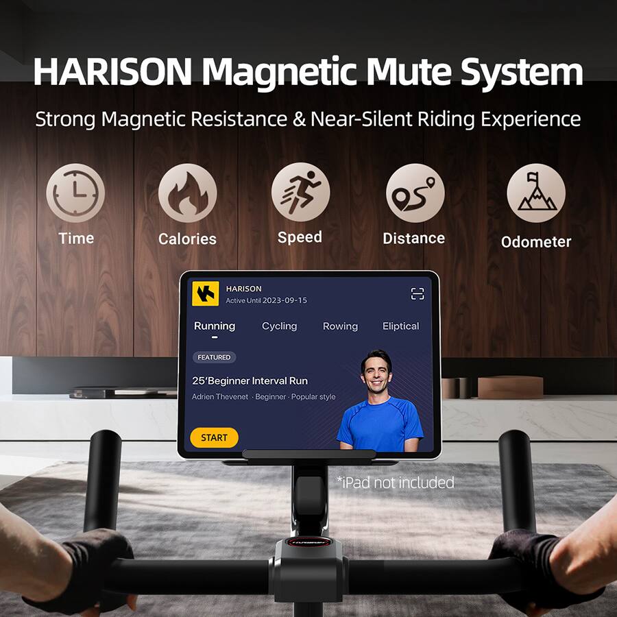 HARISON Magnetic Mute System  
Strong Magnetic Resistance & Near-Silent Riding Experience  

- Time  
- Calories  
- Speed  
- Distance  
- Odometer  

HARISON  
Active Until 2023-09-15  

Running  
Cycling  
Rowing  
Eliptical  

FEATURED  
25' Beginner Interval Run  
Adrien Thevenet - Beginner - Popular style  

START  

* iPad not included