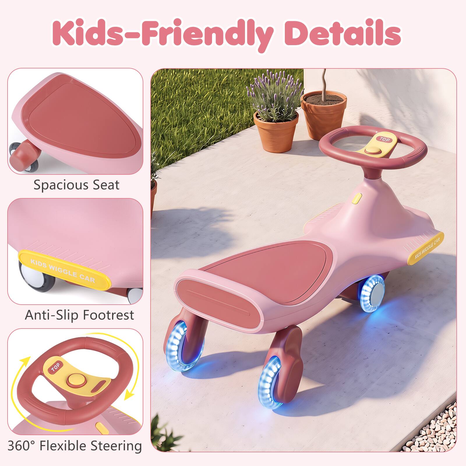 Kids-Friendly Details

- Spacious Seat
- Anti-Slip Footrest
- 360° Flexible Steering