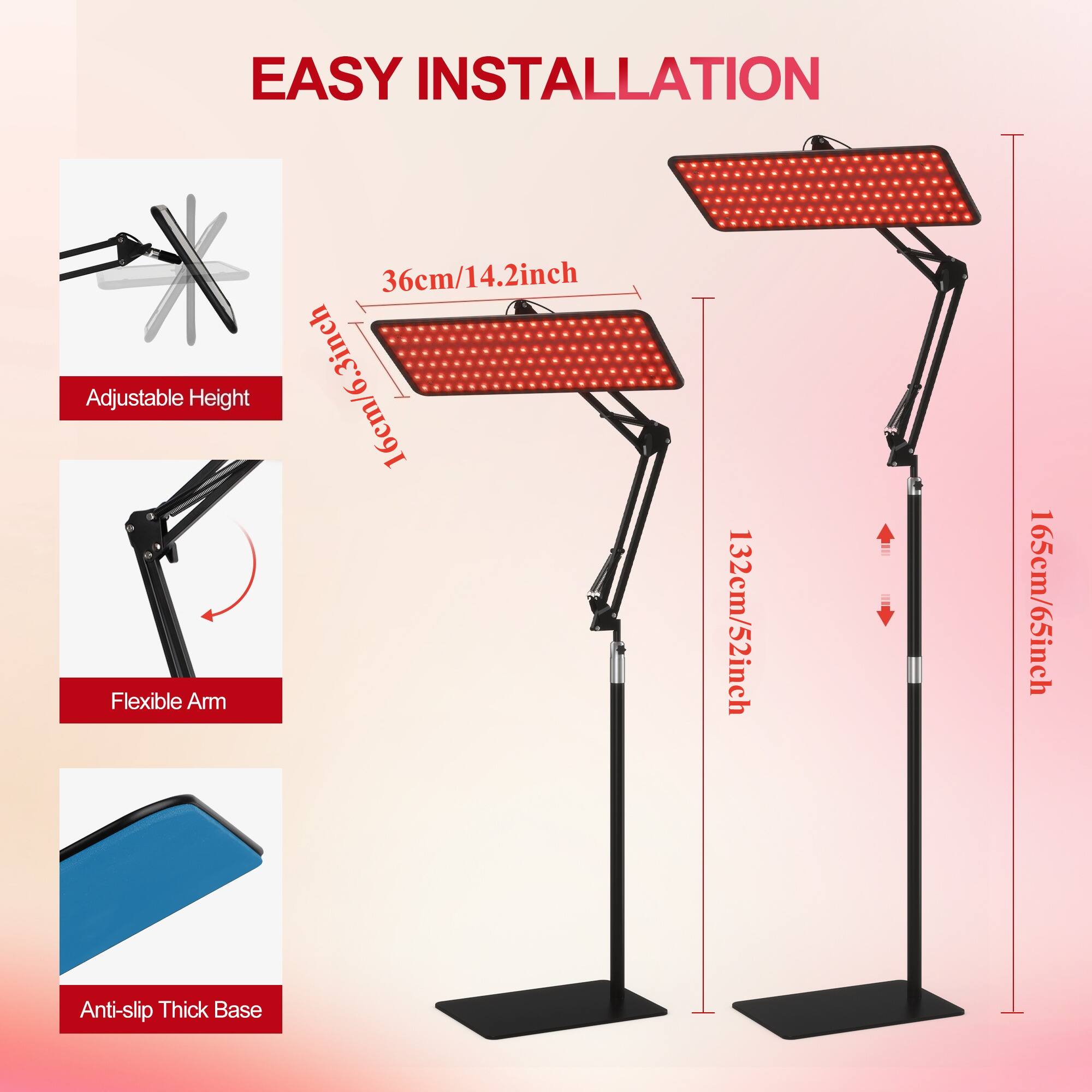 EASY INSTALLATION

- Adjustable Height: 36cm/14.2inch
- Flexible Arm: 132cm/52inch
- Anti-slip Thick Base
- Height: 165cm/65inch