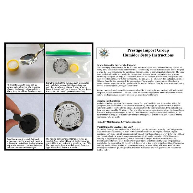 Prestige Import Group  
Humidor Setup Instructions

**How to Season the Interior of a Humidor**  
When setting up a new humidor for the first time, remove any dust from the manufacturing process by wiping down the interior with a clean, dry cloth. The seasoning process that is discussed here is designed to bring the lining inside the humidor to a relative humidity level that is suitable for storing cigars. To begin, if the humidor is new or has not been used for some time, place a small shallow bowl container of distilled water inside the box. Close the lid and let it sit and acclimate for 12-24 hours. After this time, wipe the interior down with a clean, dry cloth. The seasoning process is to dampen the interior with distilled water. The cloth should not be completely soaked. Please ensure that distilled water is used sparingly as excessive amounts can cause the wood to warp.

**Charging the Humidifier**  
To charge the humidifier, remove the cigar humidifier unit from the box (this is the bottle-shaped unit). Fill a bottle cap with table salt as shown. Add a fraction teaspoon of water to dampen salt completely. Water level should not flood over salt. From the inside of the hum