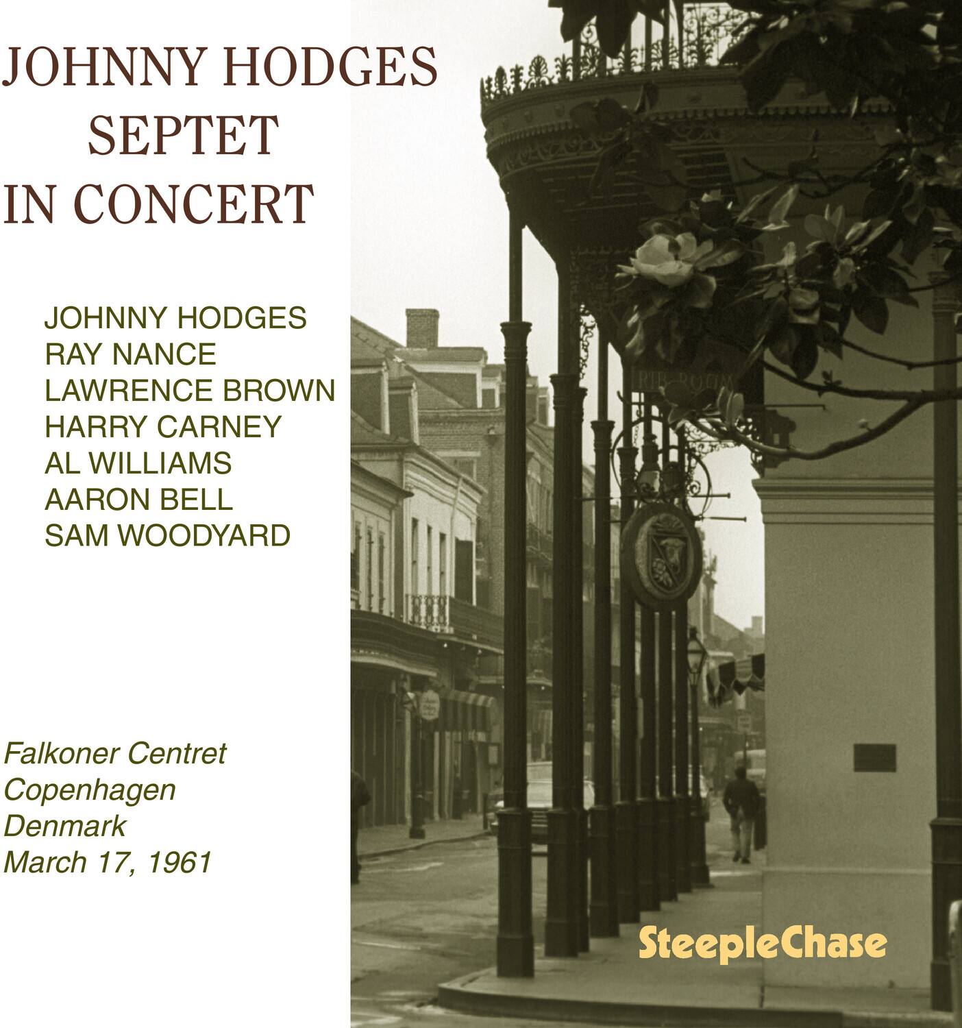 JOHNNY HODGES  
SEPTET  
IN CONCERT  

JOHNNY HODGES  
RAY NANCE  
LAWRENCE BROWN  
HARRY CARNEY  
AL WILLIAMS  
AARON BELL  
SAM WOODYARD  

Falkoner Centret  
Copenhagen  
Denmark  
March 17, 1961  

SteepleChase