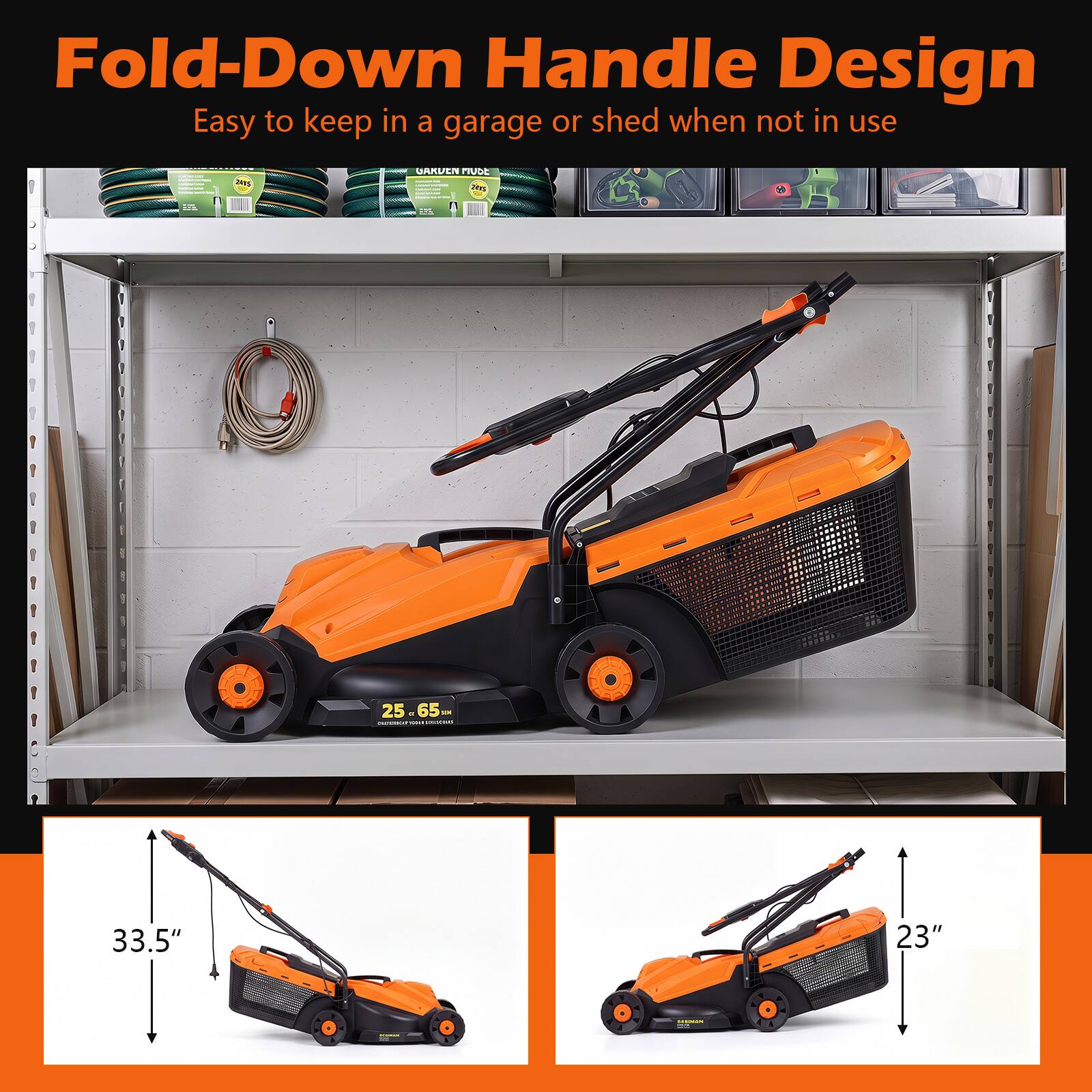 Fold-Down Handle Design  
Easy to keep in a garage or shed when not in use  

25.65"  
33.5"  
23"