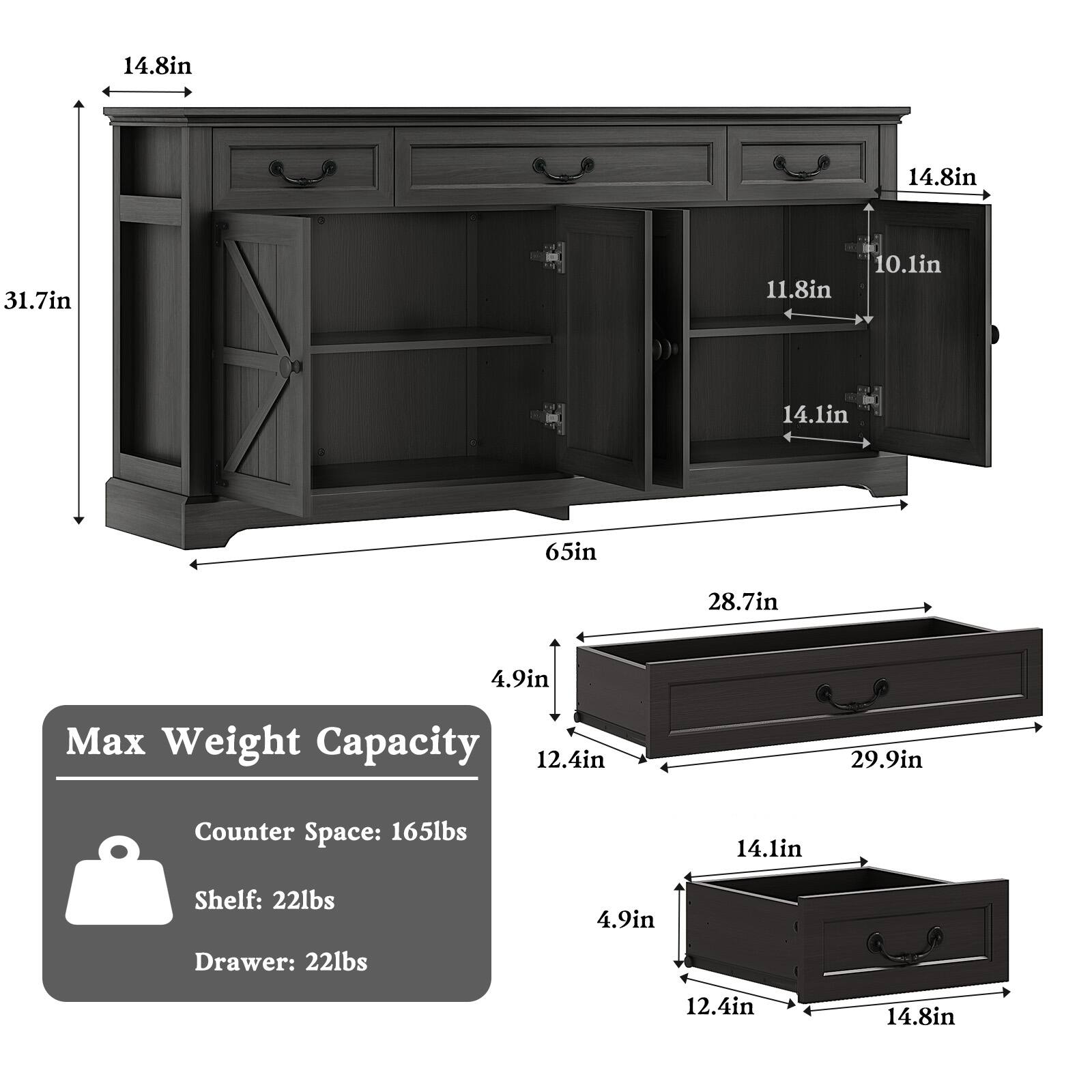 14.8in  
14.8in  
31.7in  
10.1in  
11.8in  
14.1in  
65in  
28.7in  
4.9in  
Max Weight Capacity  
12.4in  
29.9in  
Counter Space: 165lbs  
14.1in  
Shelf: 22lbs  
4.9in  
Drawer: 22lbs  
12.4in  
14.8in