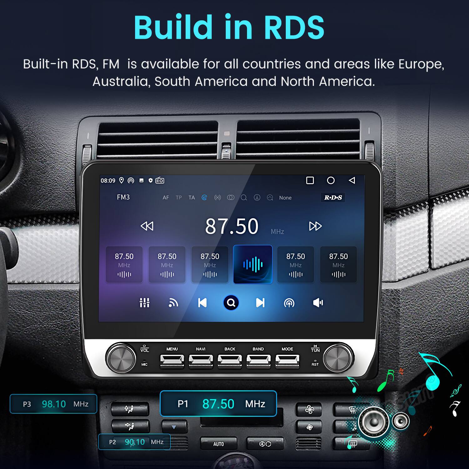 Build in RDS

Built-in RDS, FM is available for all countries and areas like Europe, Australia, South America and North America.

08:09 1O FM3 AF TP T N a None R-D-S 87.50 MHz 87.50 MHZ 87.50 MHz 87.50 MHz 87.50 MHZ 87.50 MHZ

VOL MEMU NAVI BACK BAND MODE TON MB B P3 98.10 MHz P1 87.50 MHz P2 90.10 MHz AUTO