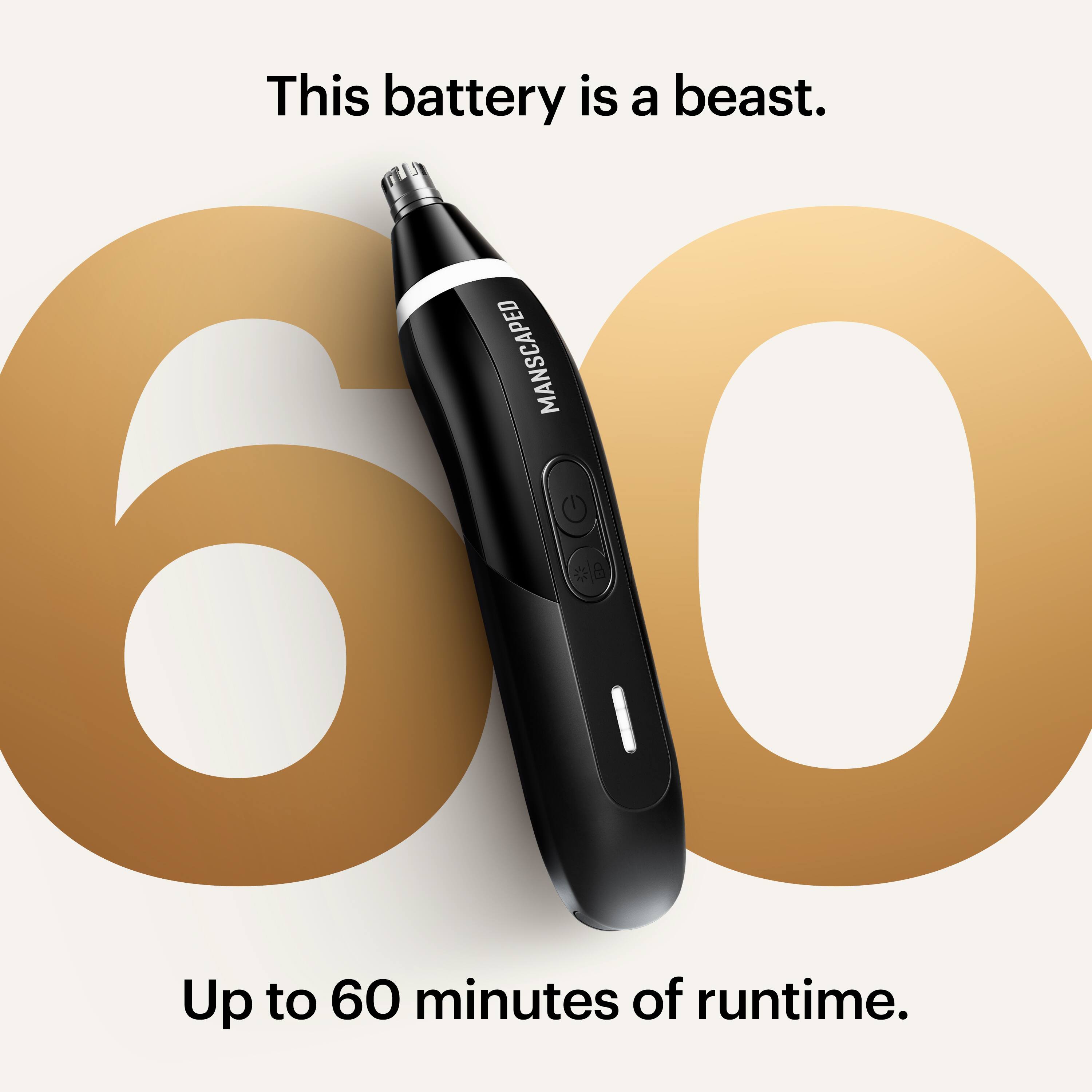 This battery is a beast.  
MANSCAPED 6 60  
Up to 60 minutes of runtime.