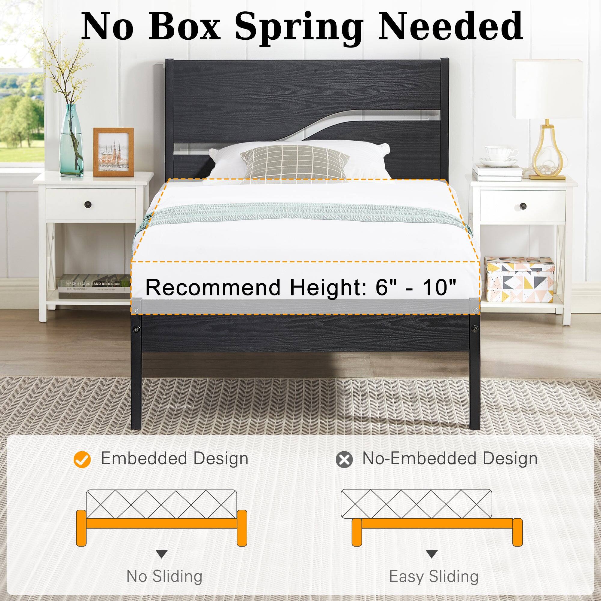 No Box Spring Needed

Recommend Height: 6" - 10"

- Embedded Design
  - No Sliding

- No-Embedded Design
  - Easy Sliding