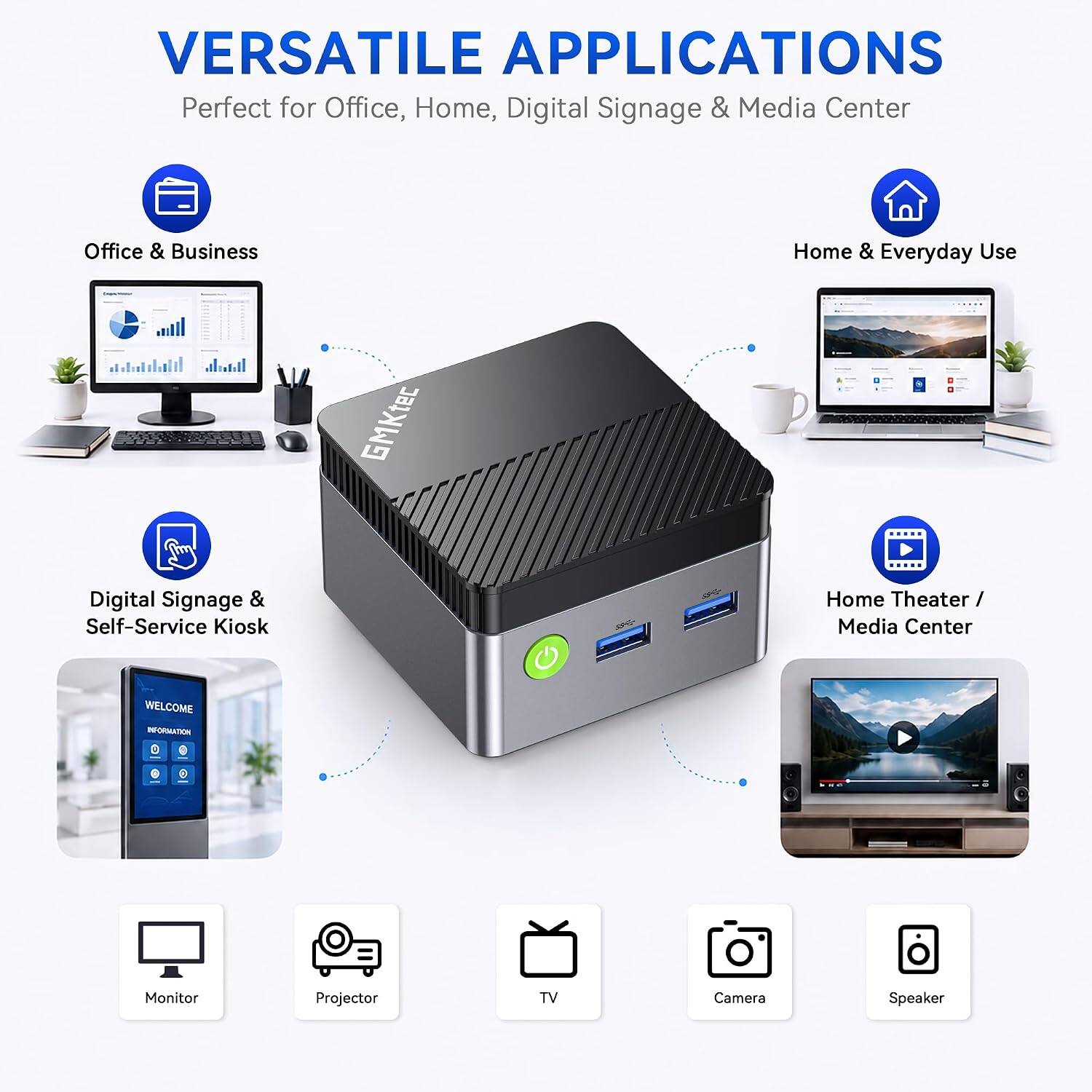 VERSATILE APPLICATIONS  
Perfect for Office, Home, Digital Signage & Media Center

Office & Business  
Home & Everyday Use  
Digital Signage & Self-Service Kiosk  
Home Theater / Media Center

WELCOME INFORMATION  
Monitor  
Projector  
TV  
Camera  
Speaker