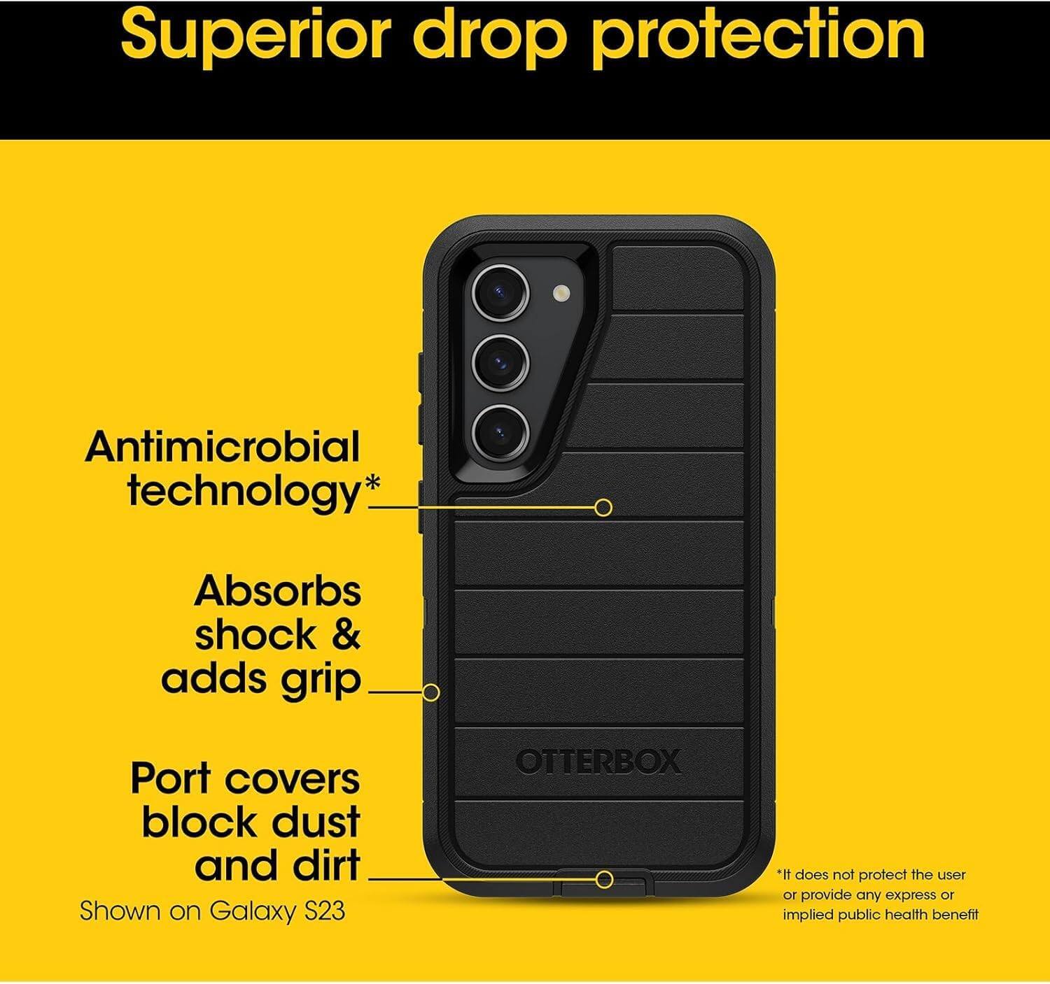 Superior drop protection

Antimicrobial technology*
Absorbs shock & adds grip
Port covers block dust and dirt
Shown on Galaxy S23

OTTERBOX

*It does not protect the user or provide any express or implied public health benefit