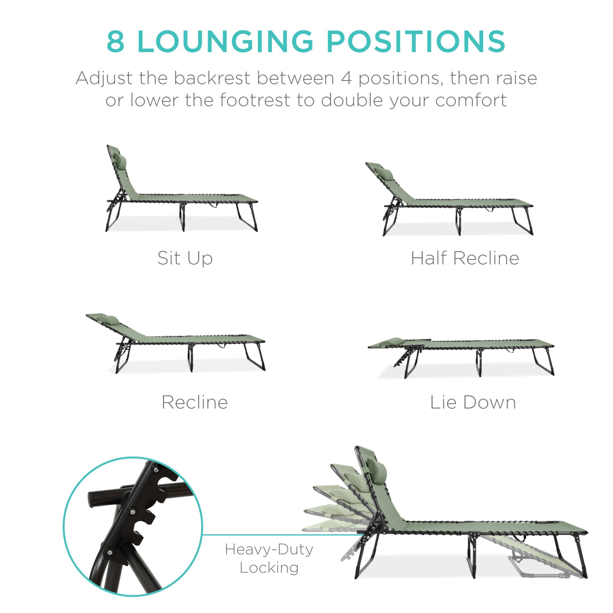 8 LOUNGING POSITIONS

Adjust the backrest between 4 positions, then raise or lower the footrest to double your comfort

Sit Up
Half Recline
Recline
Lie Down

Heavy-Duty Locking