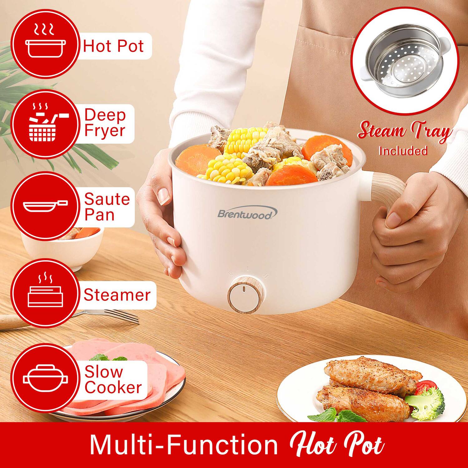 Multi-Function Hot Pot

- Hot Pot
- Deep Fryer
- Saute Pan
- Steamer
- Slow Cooker

Steam Tray Included