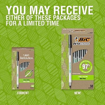 YOU MAY RECEIVE EITHER OF THESE PACKAGES FOR A LIMITED TIME

CURRENT
BIC Revolution
Long-Lasting Ball Pens
50

NEW!
BIC ECOlutions
97% Recycled Plastic
Long-Lasting Ball Pens
50