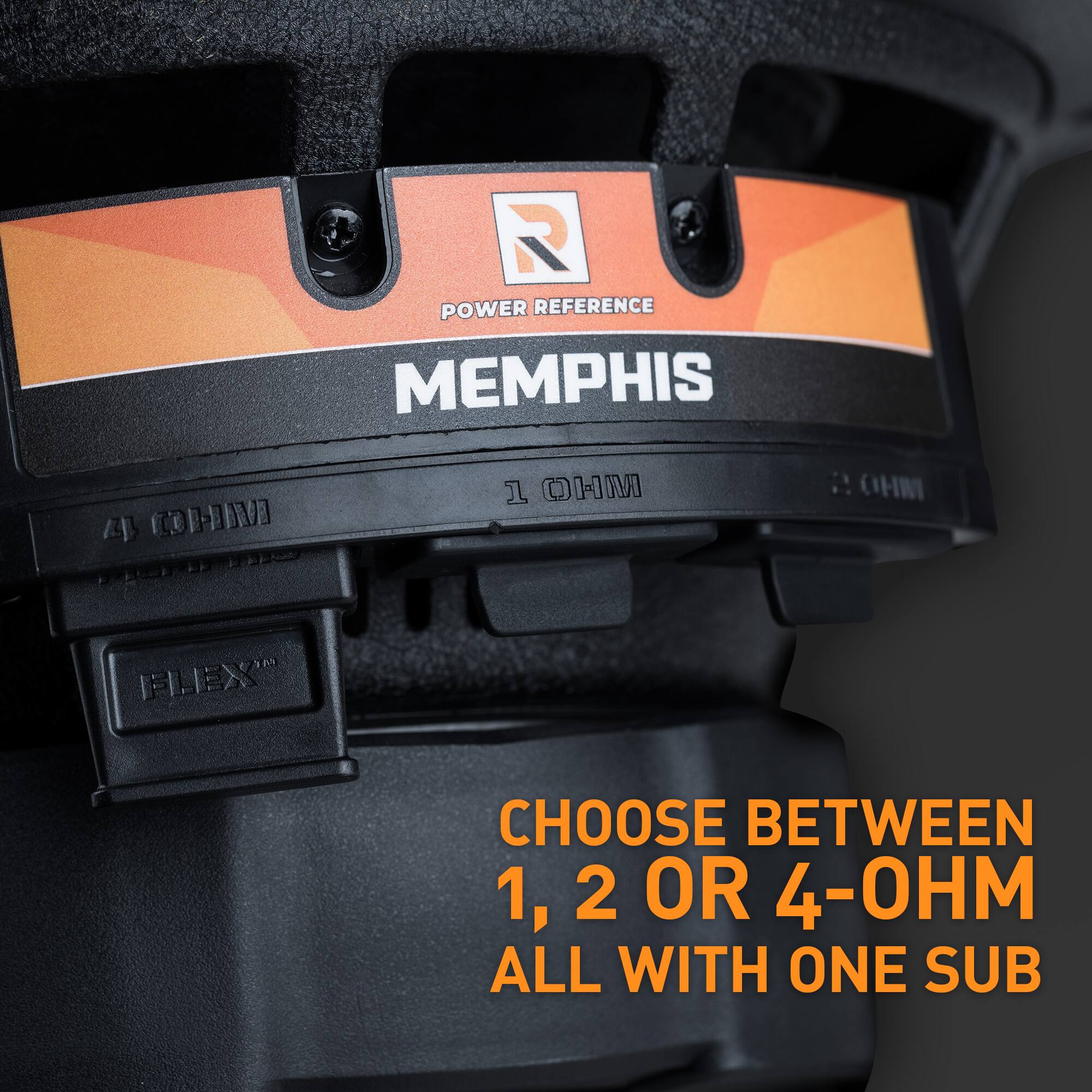 POWER REFERENCE  
MEMPHIS  

1 OHM  
2 OHM  
4 OHM  

FLEX  

CHOOSE BETWEEN 1, 2 OR 4-OHM ALL WITH ONE SUB