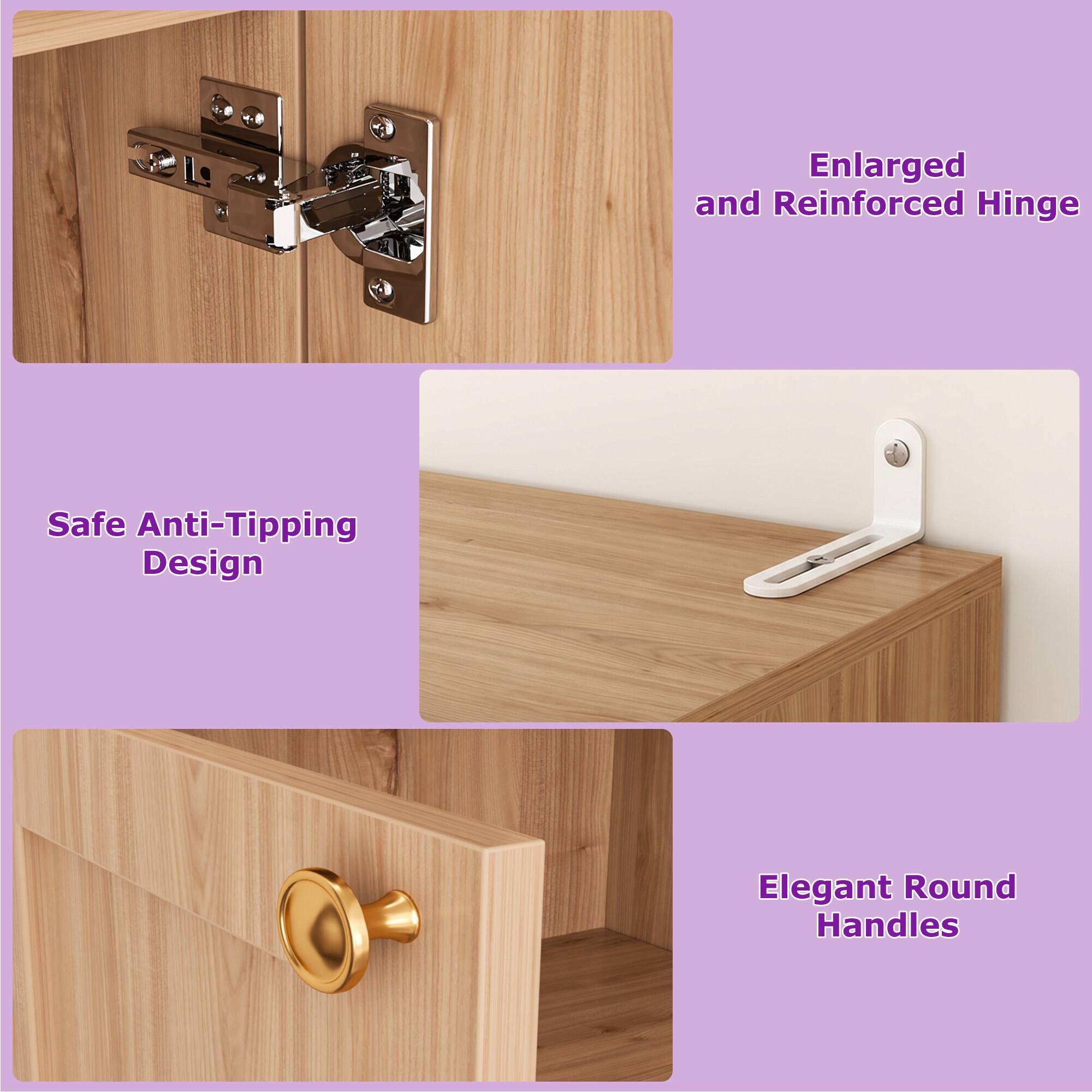 Enlarged and Reinforced Hinge  
Safe Anti-Tipping Design  
Elegant Round Handles