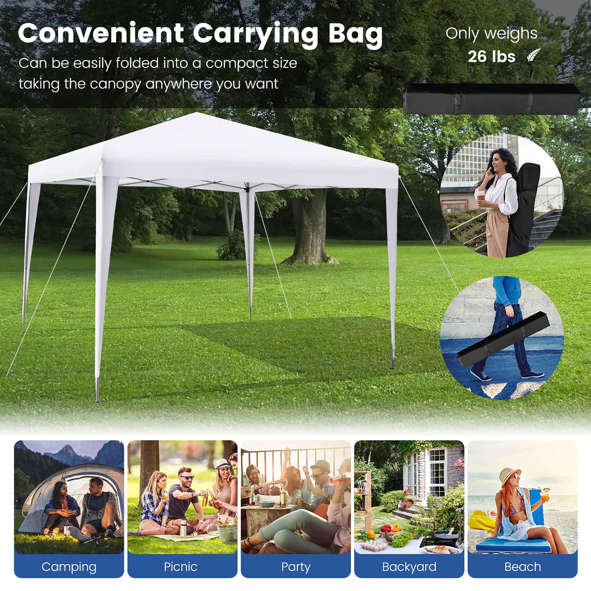 Convenient Carrying Bag  
Can be easily folded into a compact size, taking the canopy anywhere you want  
Only weighs 26 lbs  

Camping  
Picnic  
Party  
Backyard  
Beach