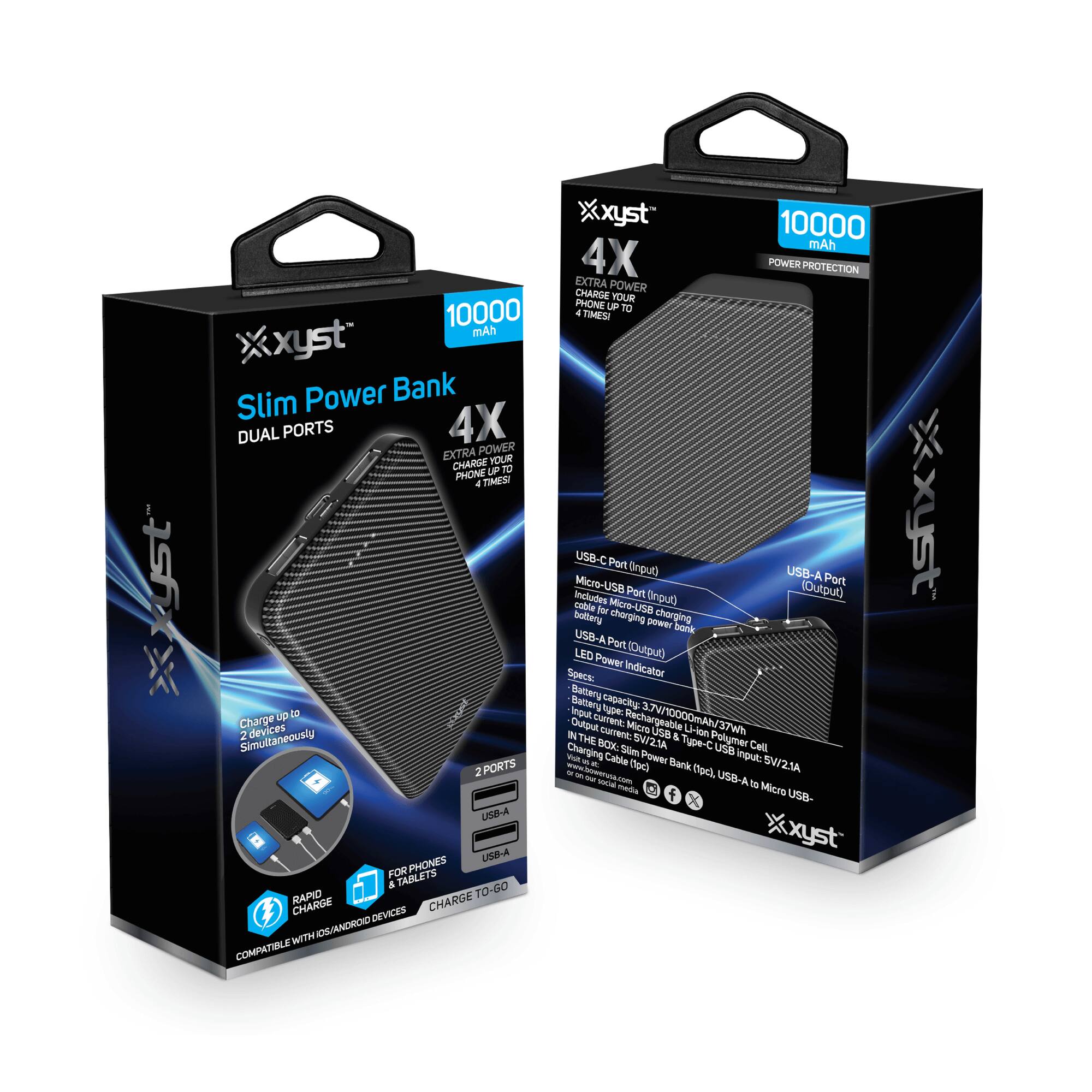 Sure, here is the corrected and grouped text from the image:

---

**xyst Slim Power Bank**

- **10000 mAh**
- **DUAL PORTS**
- **4X EXTRA POWER**
- **CHARGE YOUR PHONE UP TO 4 TIMES**

**Features:**
- **Charge up to 2 devices simultaneously**
- **2 PORTS**
  - USB-C Port (Input)
  - Micro-USB Port (Input)
  - USB-A Port (Output)
- **LED Power Indicator**
- **Battery capacity:** 3.7V/10000mAh/37Wh
- **Battery type:** Lithium-ion Polymer
- **Input current:** 5V/2A
- **Output current:** 5V/2.1A
- **Compatible with iOS/Android devices**
- **Charge to-go**
- **Rapid charge**
- **Power protection**

**Specifications:**
- **Battery capacity:** 3.7V/10000mAh/37Wh
- **Battery type:** Lithium-ion Polymer
- **Input current:** 5V/2A
- **Output current:** 5V/2.1A
- **