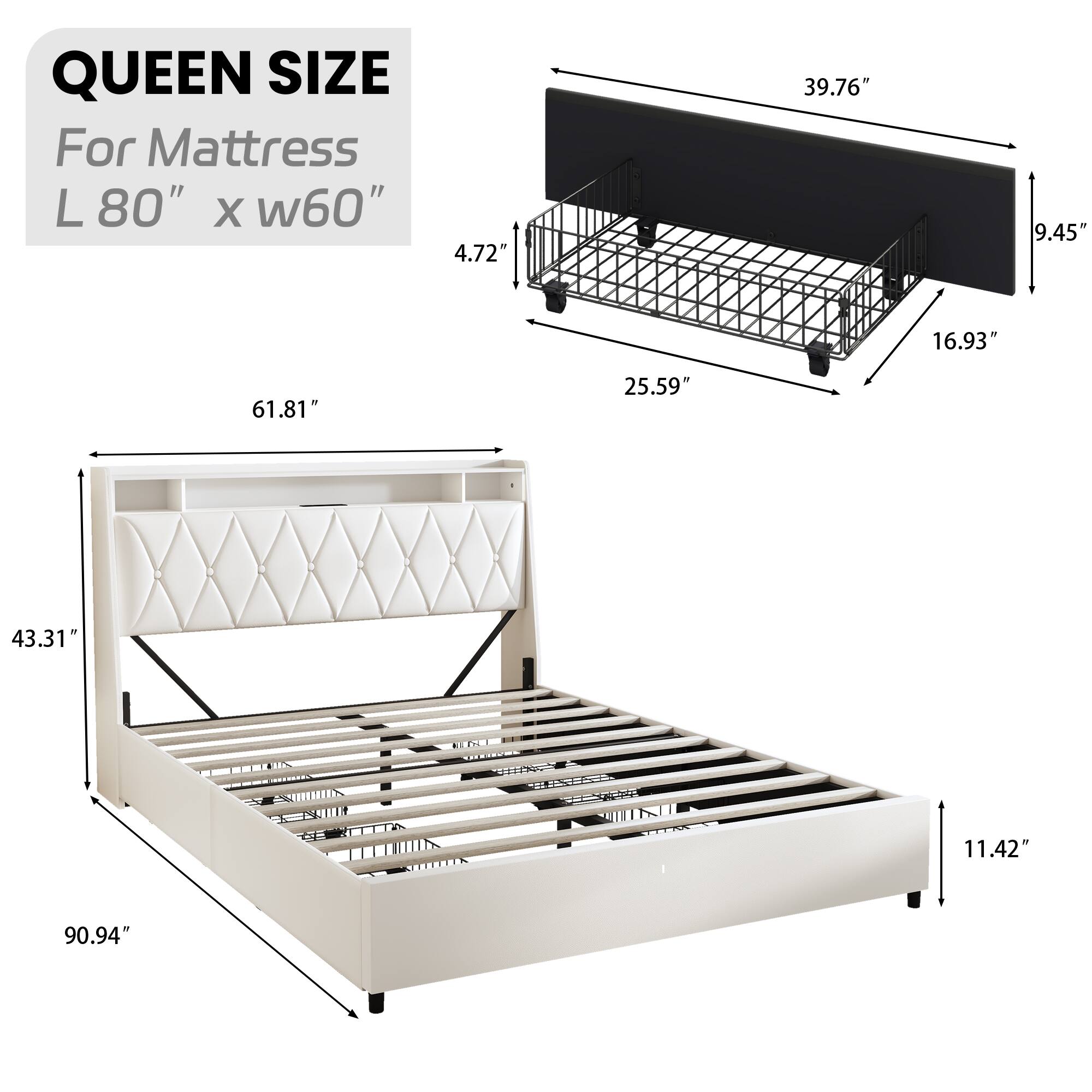 QUEEN SIZE  
For Mattress  
L 80" x w60"  

- 4.72"  
- 39.76"  
- 9.45"  
- 16.93"  
- 25.59"  
- 43.31"  
- 61.81"  
- 90.94"  
- 11.42"