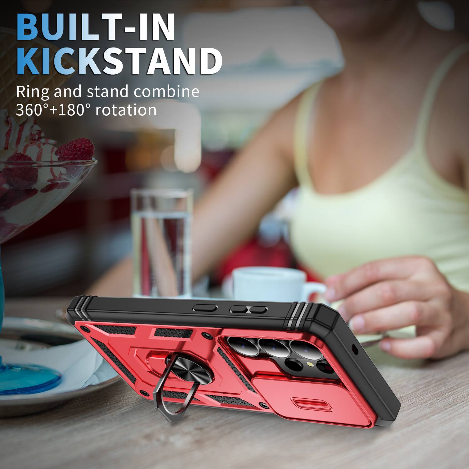 BUILT-IN KICKSTAND  
Ring and stand combine 360°+180° rotation