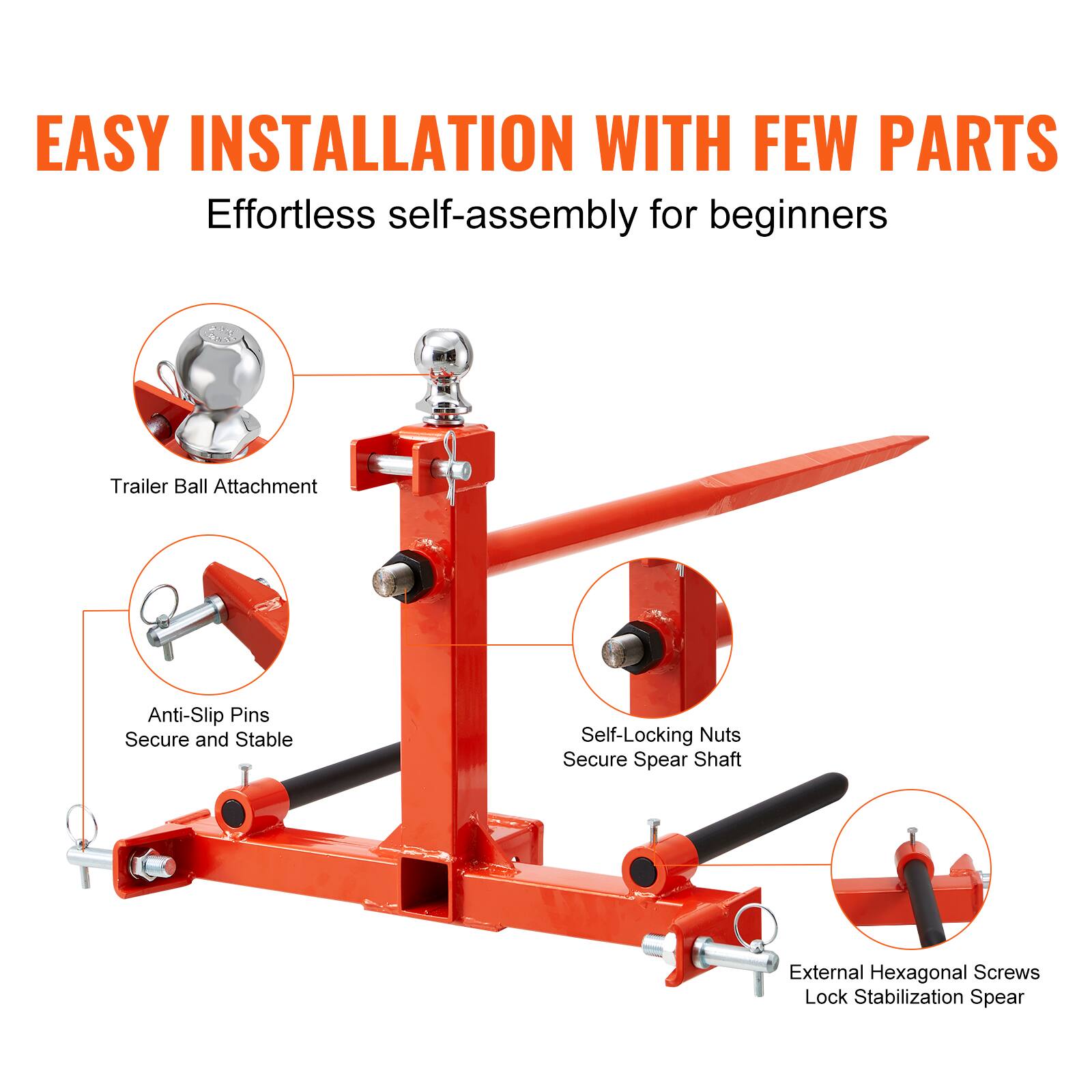 EASY INSTALLATION WITH FEW PARTS  
Effortless self-assembly for beginners

- Trailer Ball Attachment
- Anti-Slip Pins Secure and Stable
- Self-Locking Nuts Secure Spear Shaft
- External Hexagonal Screws Lock Stabilization Spear