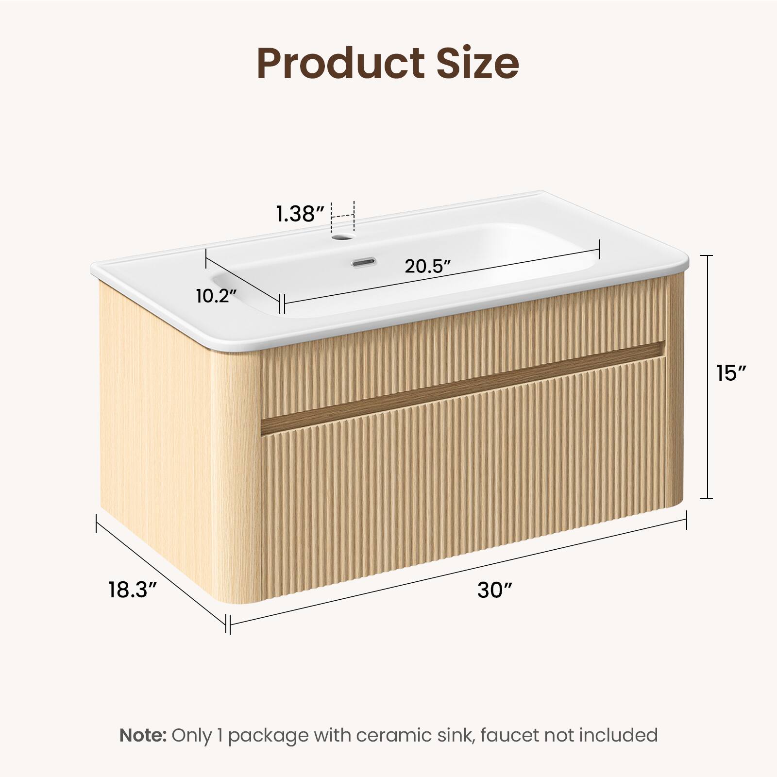 Product Size

1.38"  
10.2"  
20.5"  
15"  
18.3"  
30"

Note: Only 1 package with ceramic sink, faucet not included