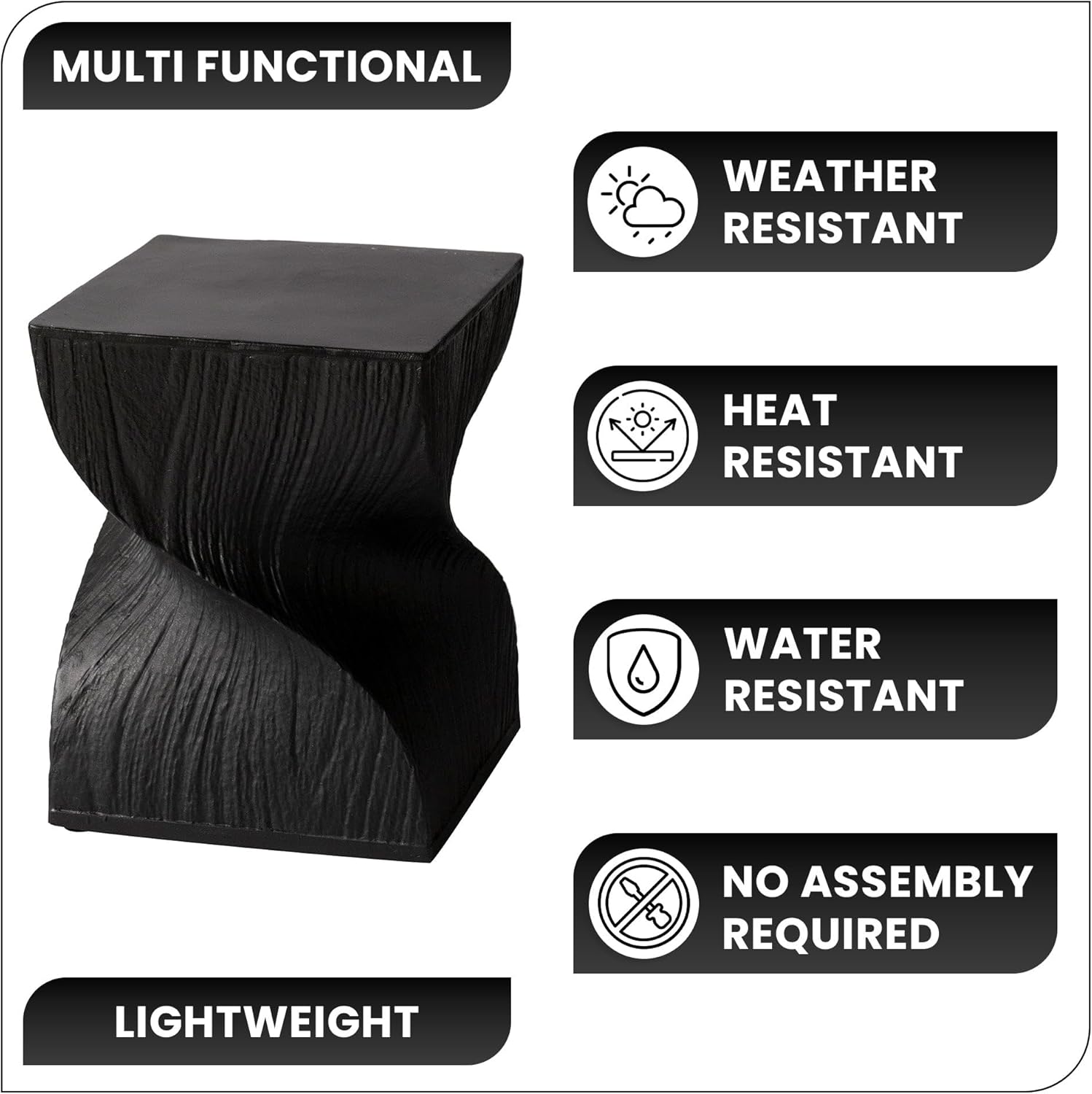 MULTI FUNCTIONAL  
WEATHER RESISTANT  
HEAT RESISTANT  
WATER RESISTANT  
NO ASSEMBLY REQUIRED  
LIGHTWEIGHT