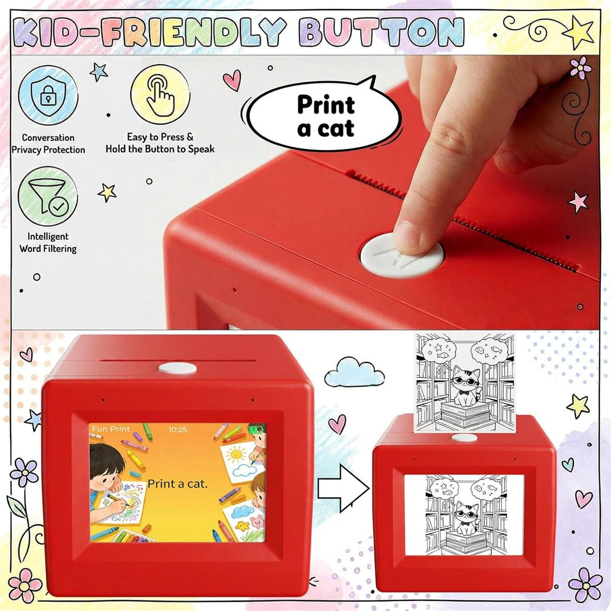 KID-FRIENDLY BUTTON

- Conversation Privacy Protection
- Easy to Press & Hold the Button to Speak
- Intelligent Word Filtering

Print a cat

Fun Print
10:25
Print a cat.