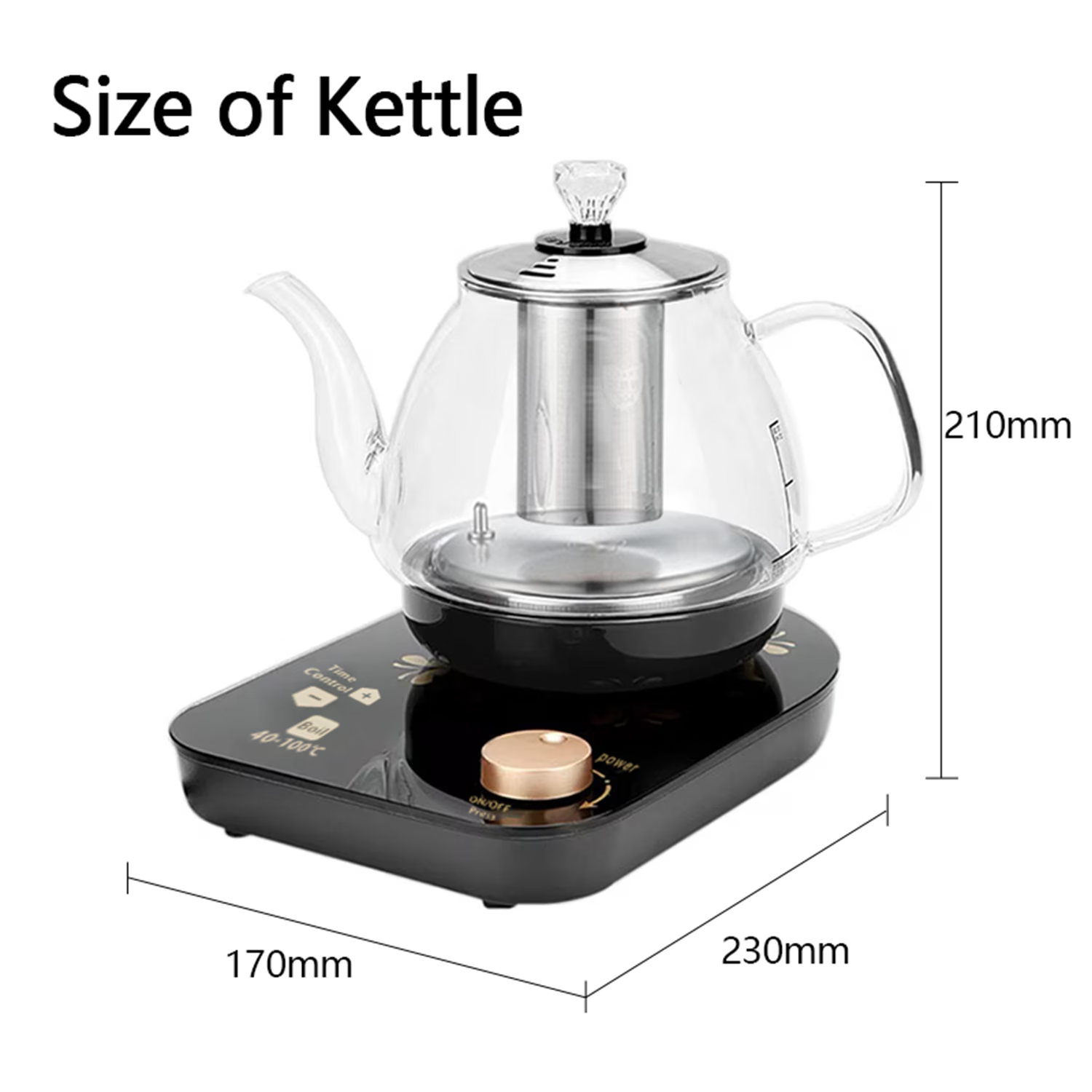 Size of Kettle

- Height: 210mm
- Width: 230mm
- Depth: 170mm

Control Time + Boil: 40-100

Power: Ok or E