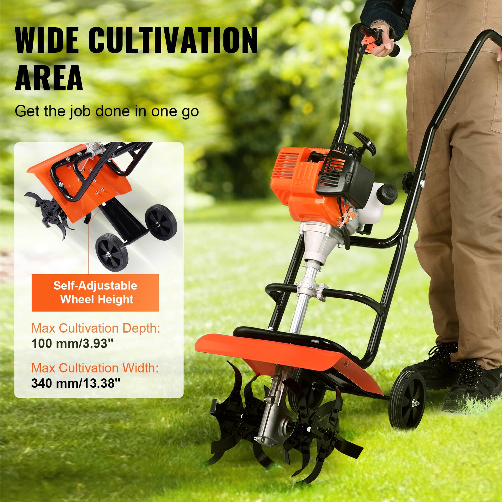 WIDE CULTIVATION AREA  
Get the job done in one go  

Self-Adjustable Wheel Height  

Max Cultivation Depth: 100 mm/3.93"  
Max Cultivation Width: 340 mm/13.38"