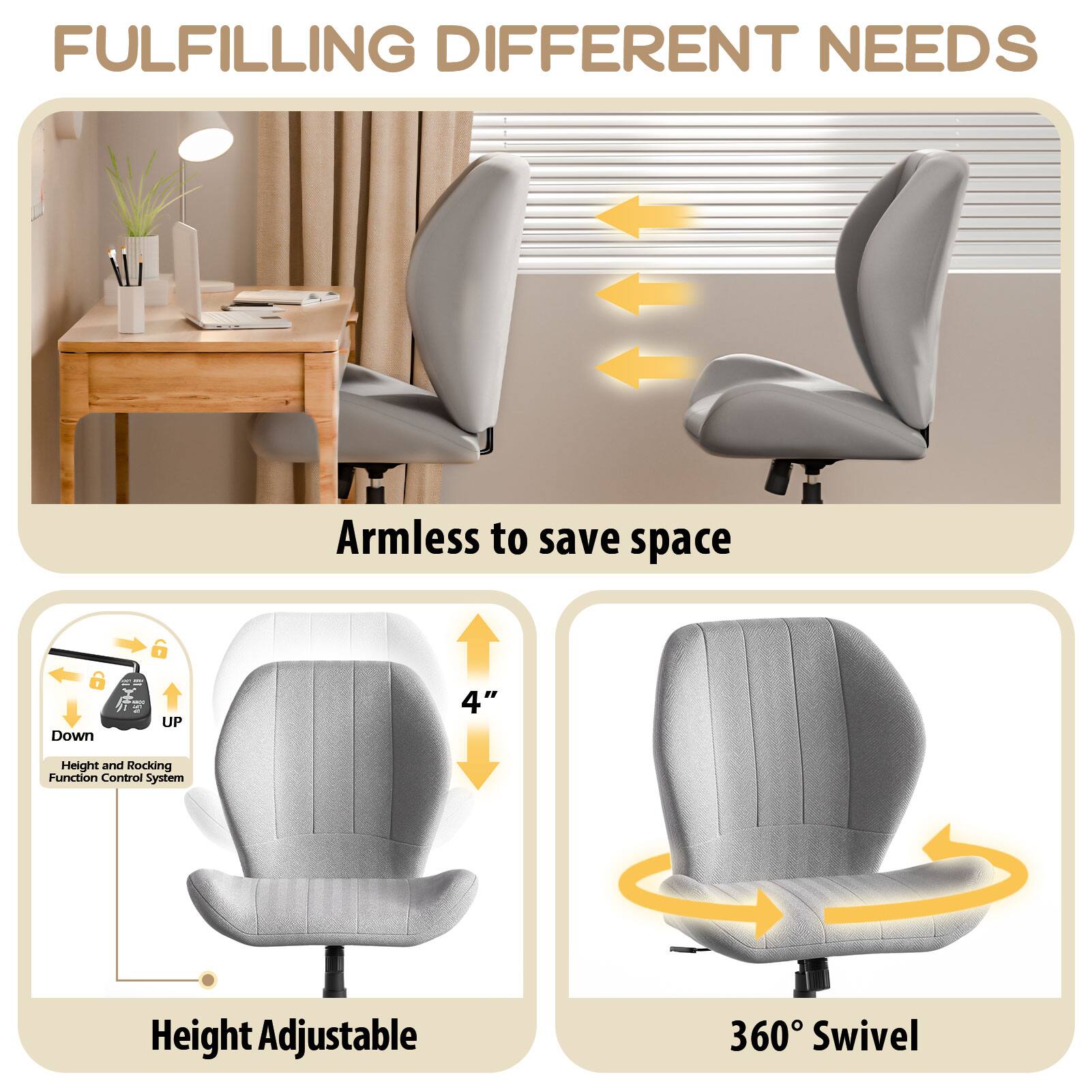 FULFILLING DIFFERENT NEEDS

Armless to save space

Height Adjustable
- Down 6
- UP 4" Height and Rocking Function Control System

360° Swivel