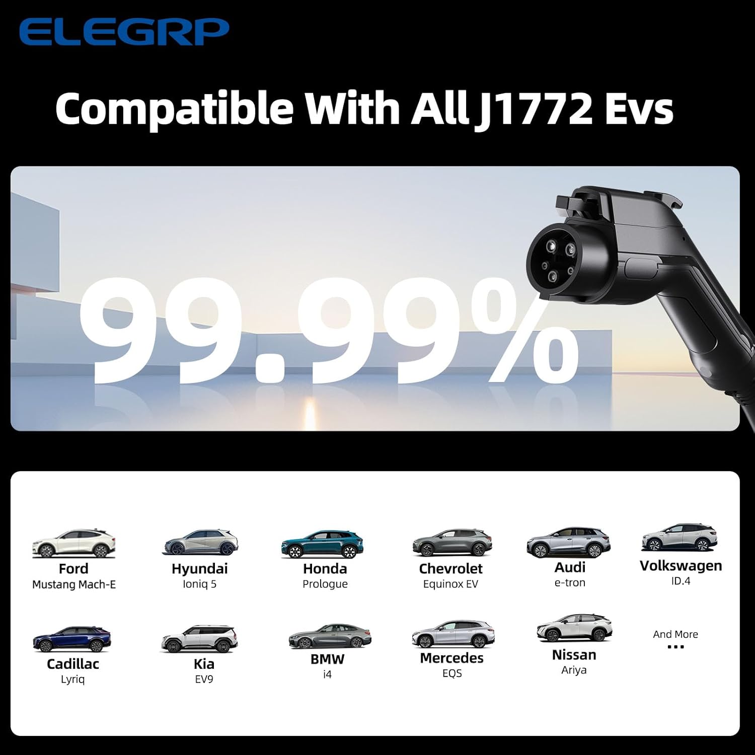 ELEGRP Compatible With All AUJ1772 EVs. 99.99% Ford Mustang Mach-E, Hyundai Ioniq 5, Honda Prologue, Chevrolet Equinox EV, Audi e-tron, Volkswagen ID.4, Cadillac Lyriq, Kia EV9, BMW i4, Mercedes EQS, Nissan Ariya, and more.