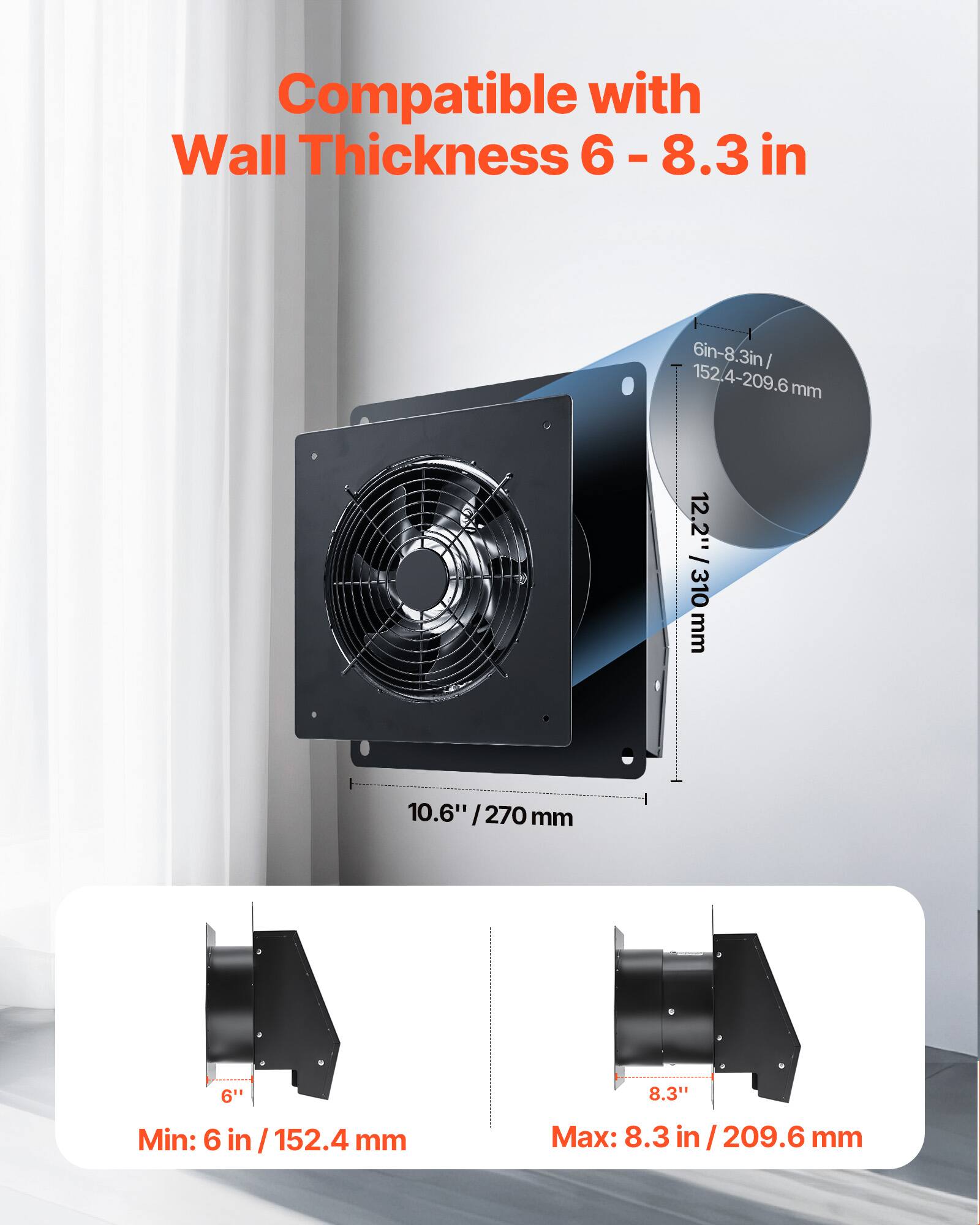 Compatible with Wall Thickness 6 - 8.3 in

Min: 6 in / 152.4 mm  
Max: 8.3 in / 209.6 mm

10.6" / 270 mm  
12.2" / 310 mm  
6in-8.3in / 152.4-209.6 mm
