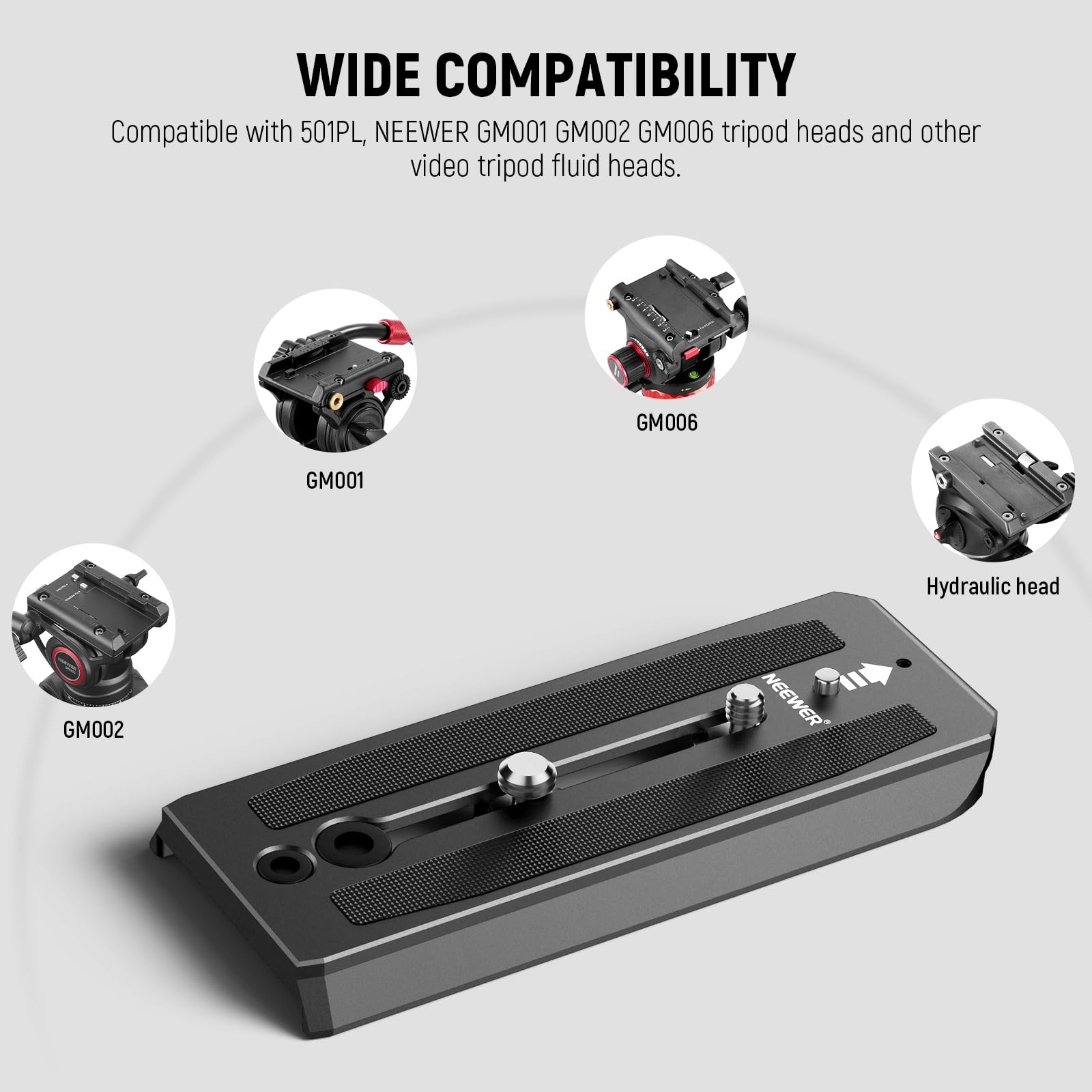 WIDE COMPATIBILITY  
Compatible with 501PL, NEEWER GM001, GM002, GM006 tripod heads and other video tripod fluid heads.