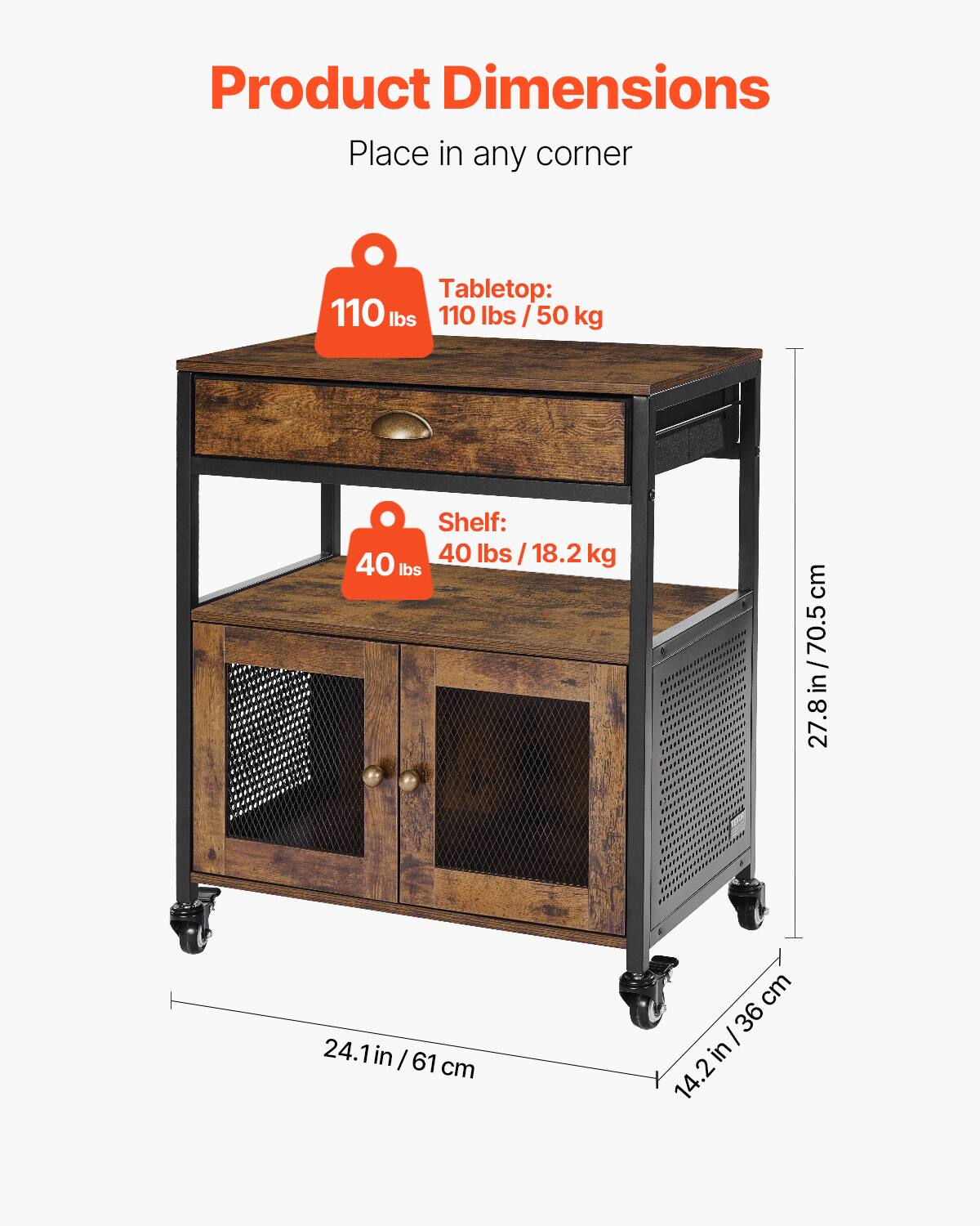 Product Dimensions  
Place in any corner  

Tabletop:  
110 lbs / 50 kg  

Shelf:  
40 lbs / 18.2 kg  

Dimensions:  
27.8 in / 70.5 cm  
24.1 in / 61 cm  
14.2 in / 36 cm