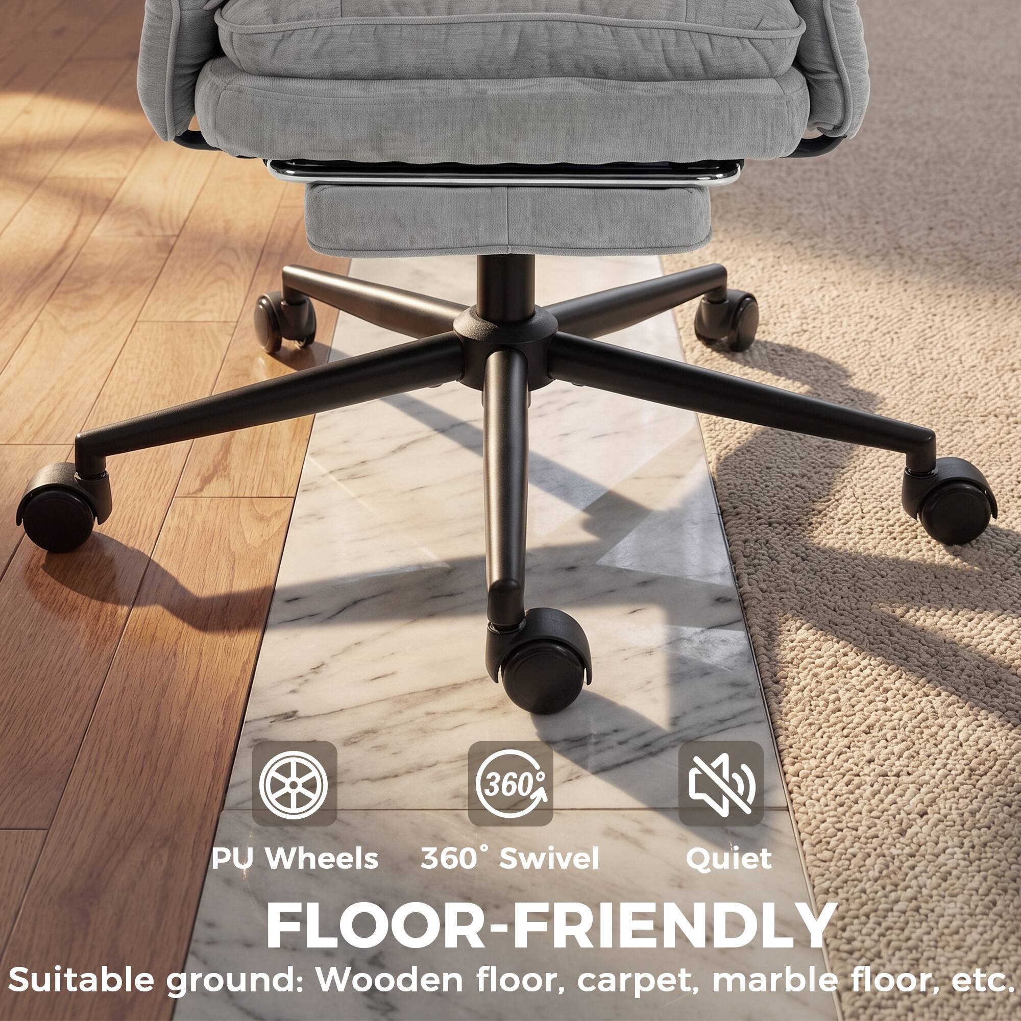 360° Swivel Quiet  
PU Wheels  
FLOOR-FRIENDLY  
Suitable ground: Wooden floor, carpet, marble floor, etc.