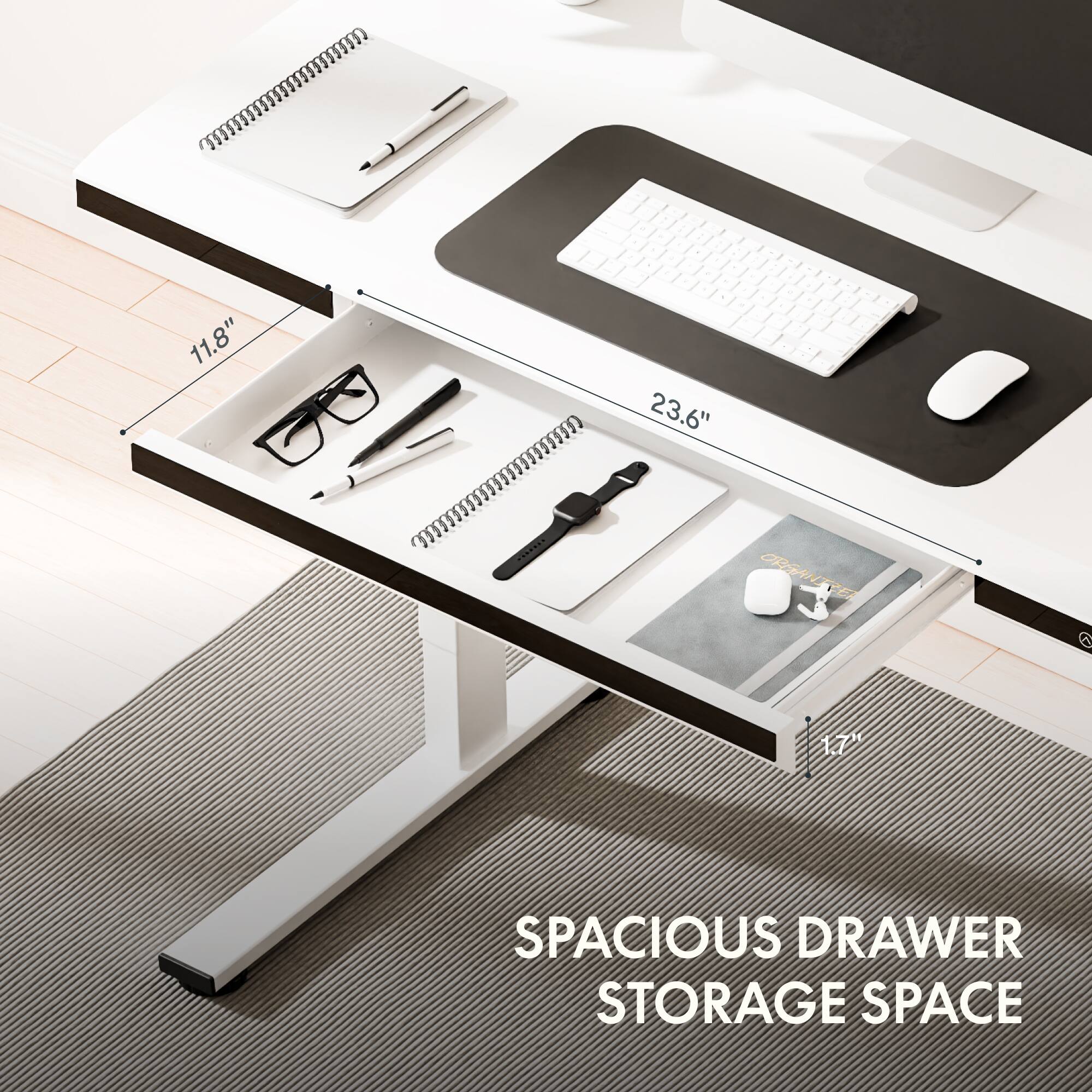11.8" . 23.6" 6 17 SPACIOUS DRAWER STORAGE SPACE