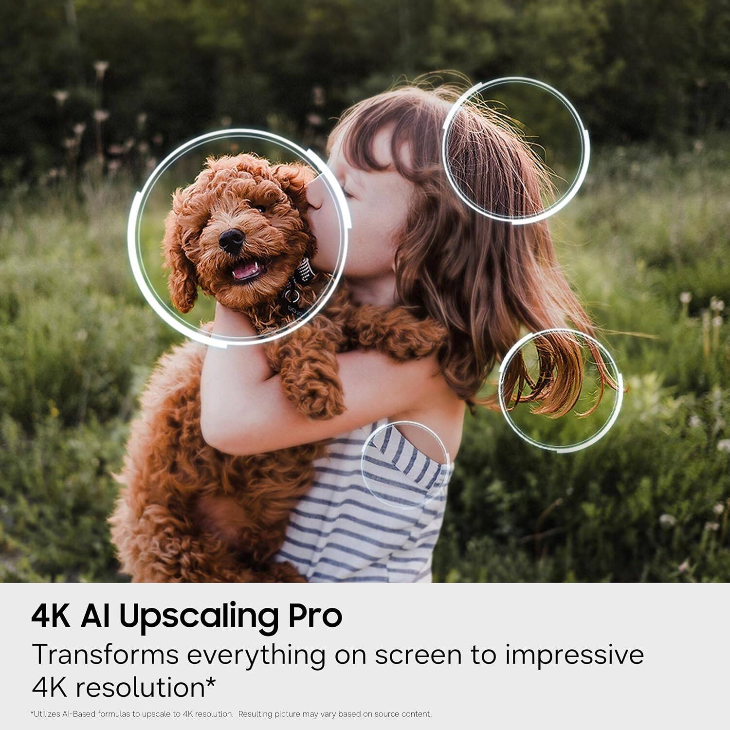 4K AI Upscaling Pro  
Transforms everything on screen to impressive 4K resolution*  
Utilizes AI-Based formulas to upscale to 4K resolution.  
Resulting picture may vary based on source content.
