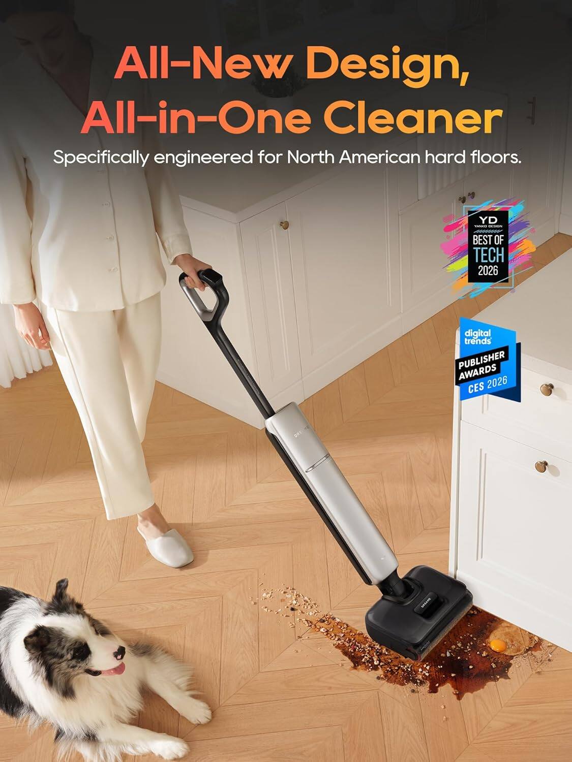 All-New Design, All-in-One Cleaner  
Specifically engineered for North American hard floors.  

YD - BEST OF TECH 2026  
digital trends PUBLISHER AWARDS CES 2026
