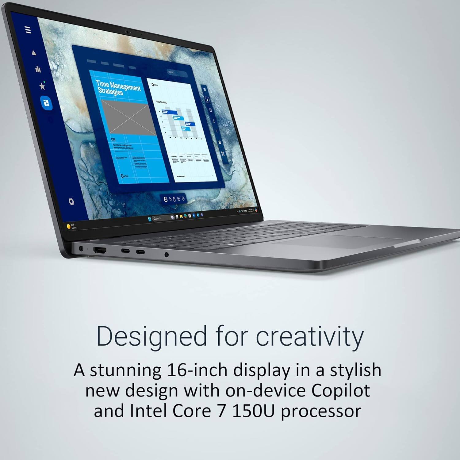 Time Management Strategies

Designed for creativity

A stunning 16-inch display in a stylish new design with on-device Copilot and Intel Core 7 150U processor