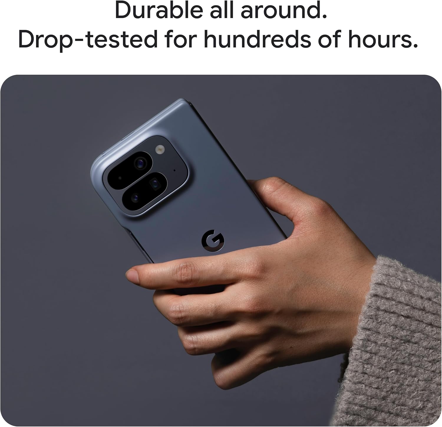 Durable all around.  
Drop-tested for hundreds of hours.