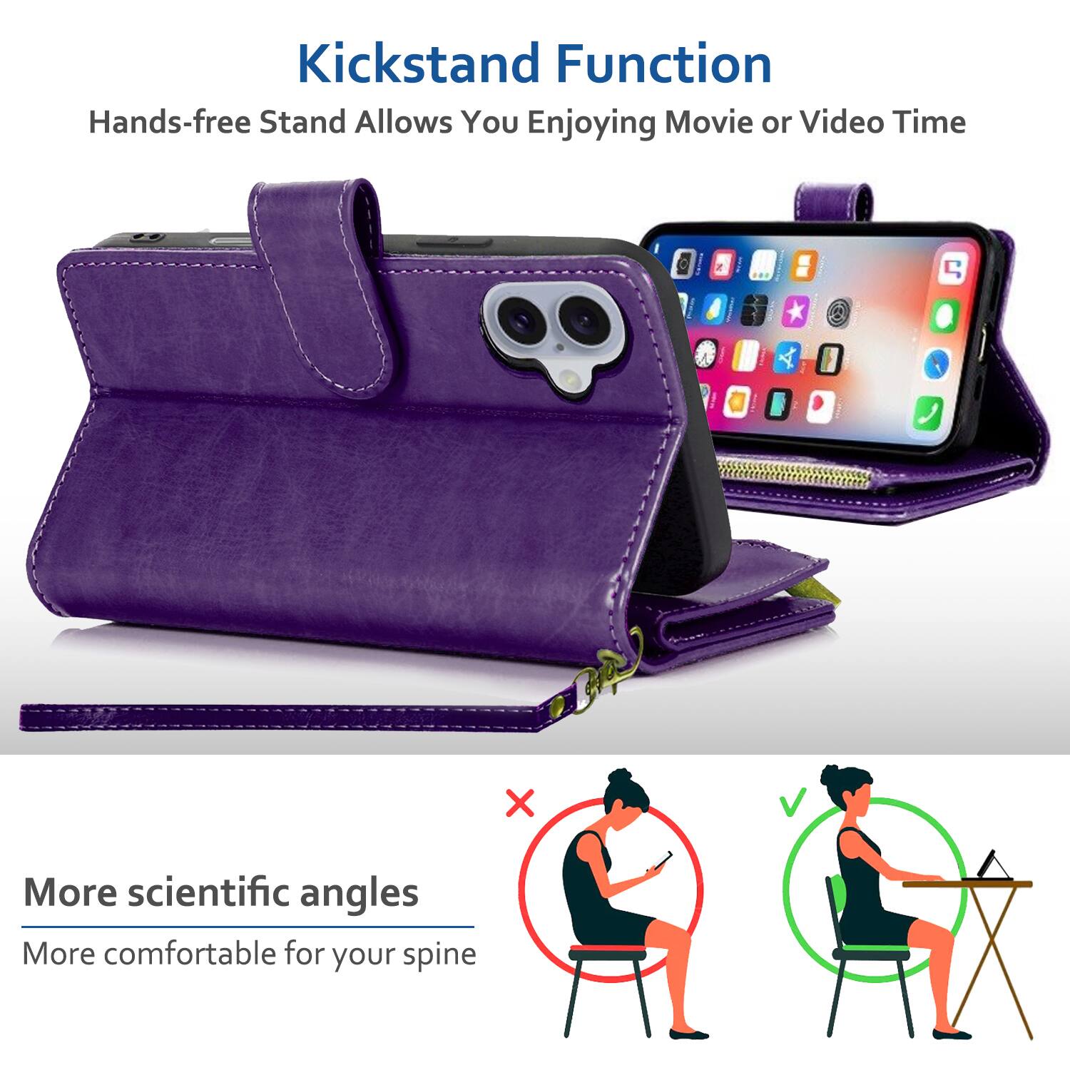 Kickstand Function  
Hands-free Stand Allows You Enjoying Movie or Video Time

More scientific angles  
More comfortable for your spine