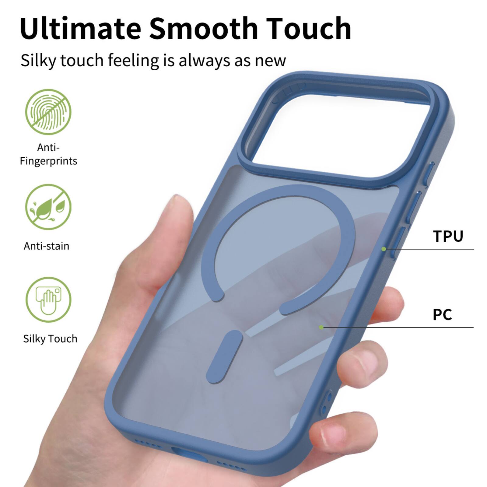 Ultimate Smooth Touch  
Silky touch feeling is always as new  
Anti-Fingerprints  
Anti-stain  
Silky Touch  
TPU PC
