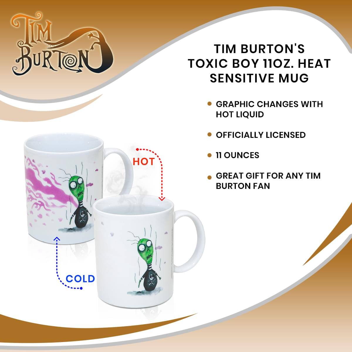 TIM BURTON'S TOXIC BOY 11 OZ. HEAT SENSITIVE MUG

- GRAPHIC CHANGES WITH HOT LIQUID
- OFFICIALLY LICENSED
- 11 OUNCES
- GREAT GIFT FOR ANY TIM BURTON FAN