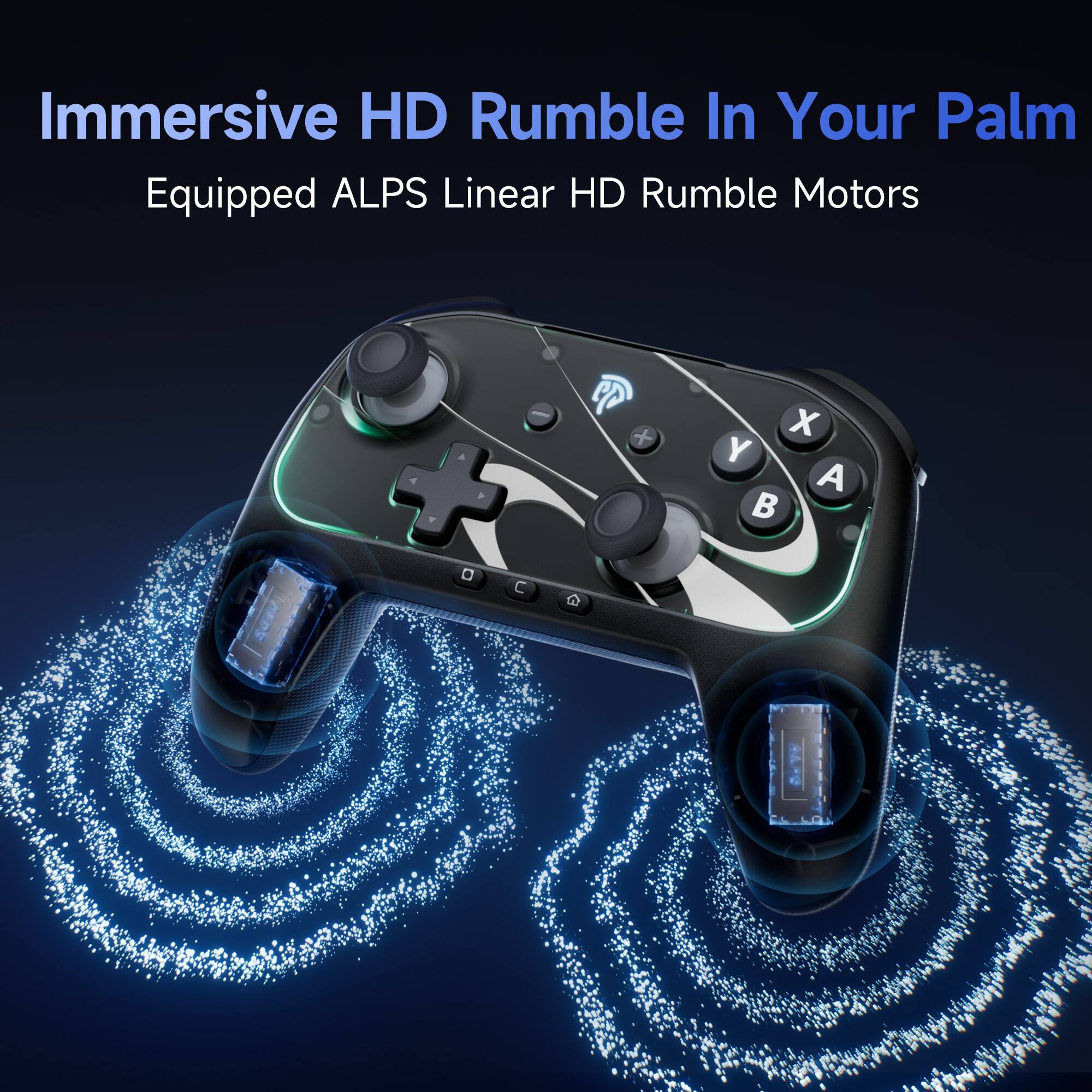 Immersive HD Rumble In Your Palm  
Equipped ALPS Linear HD Rumble Motors