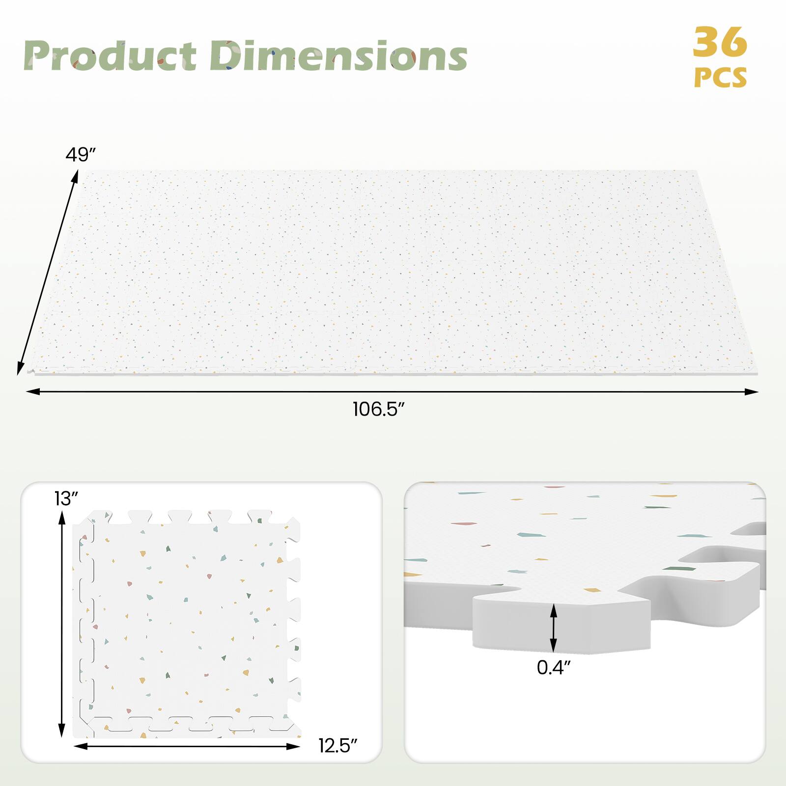 Product Dimensions: 36 PCS, 49" x 106.5", 13" x 12.5", 0.4"