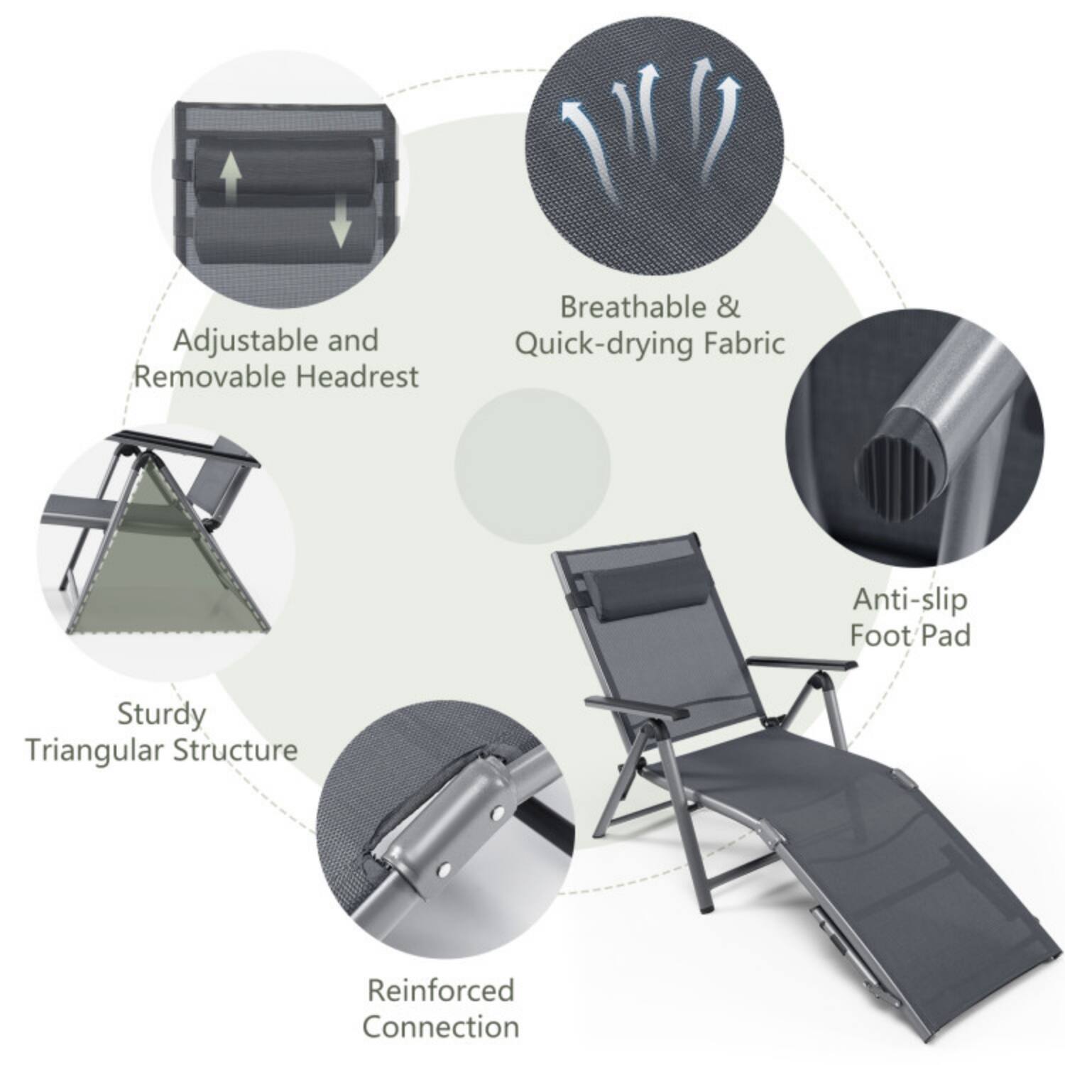 Adjustable and Removable Headrest  
Breathable & Quick-drying Fabric  
Anti-slip Foot Pad  
Sturdy Triangular Structure  
Reinforced Connection